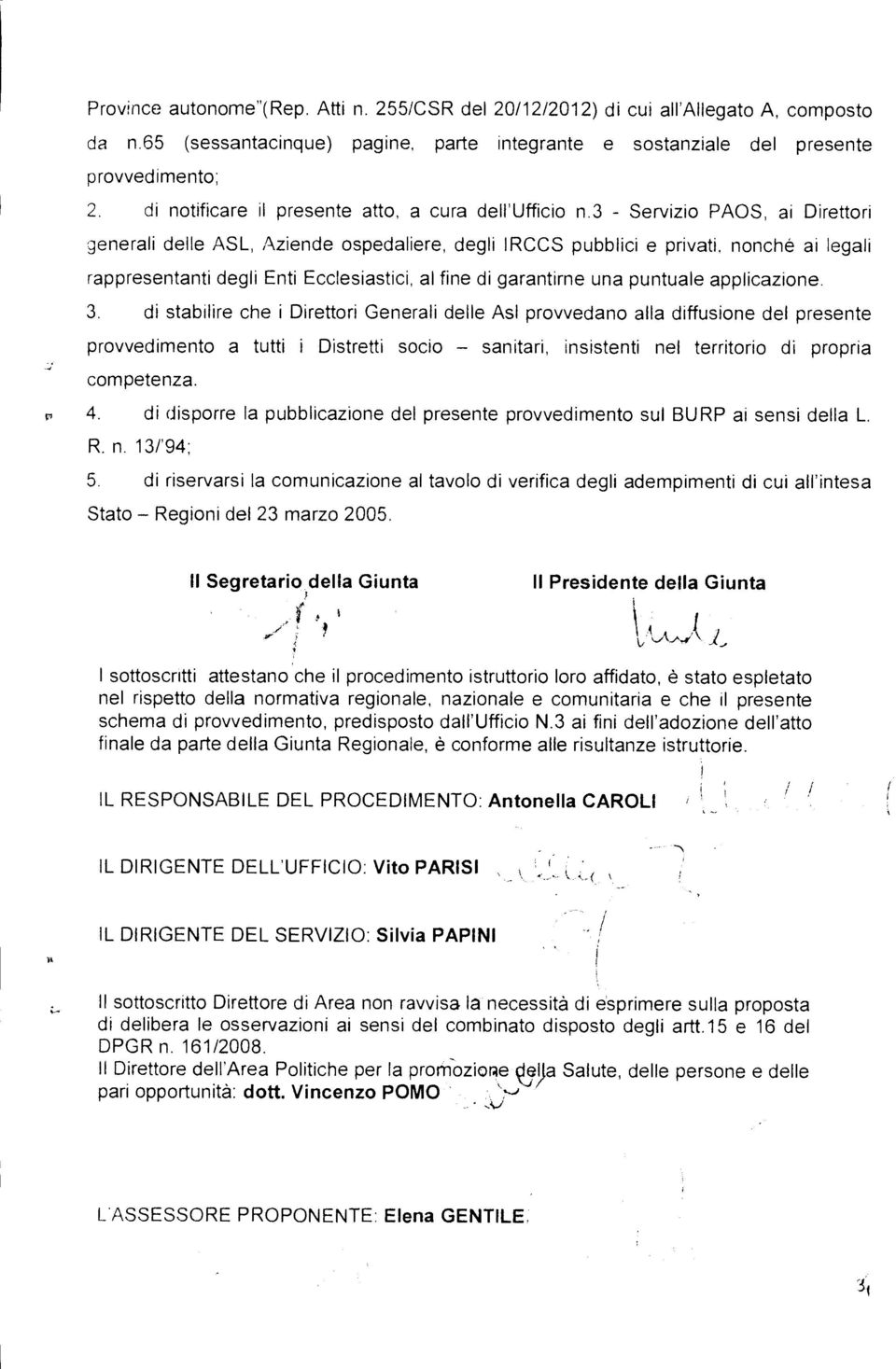 3 - Servizio PAOS, ai Direttori generali delle ASL, Aziende ospedaliere, degli IRCCS pubblici e privati, nonché ai legali rappresentanti degli Enti Ecclesiastici, al fine di garantirne una puntuale