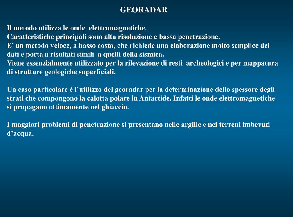 Viene essenzialmente utilizzato per la rilevazione di resti archeologici e per mappatura di strutture geologiche superficiali.