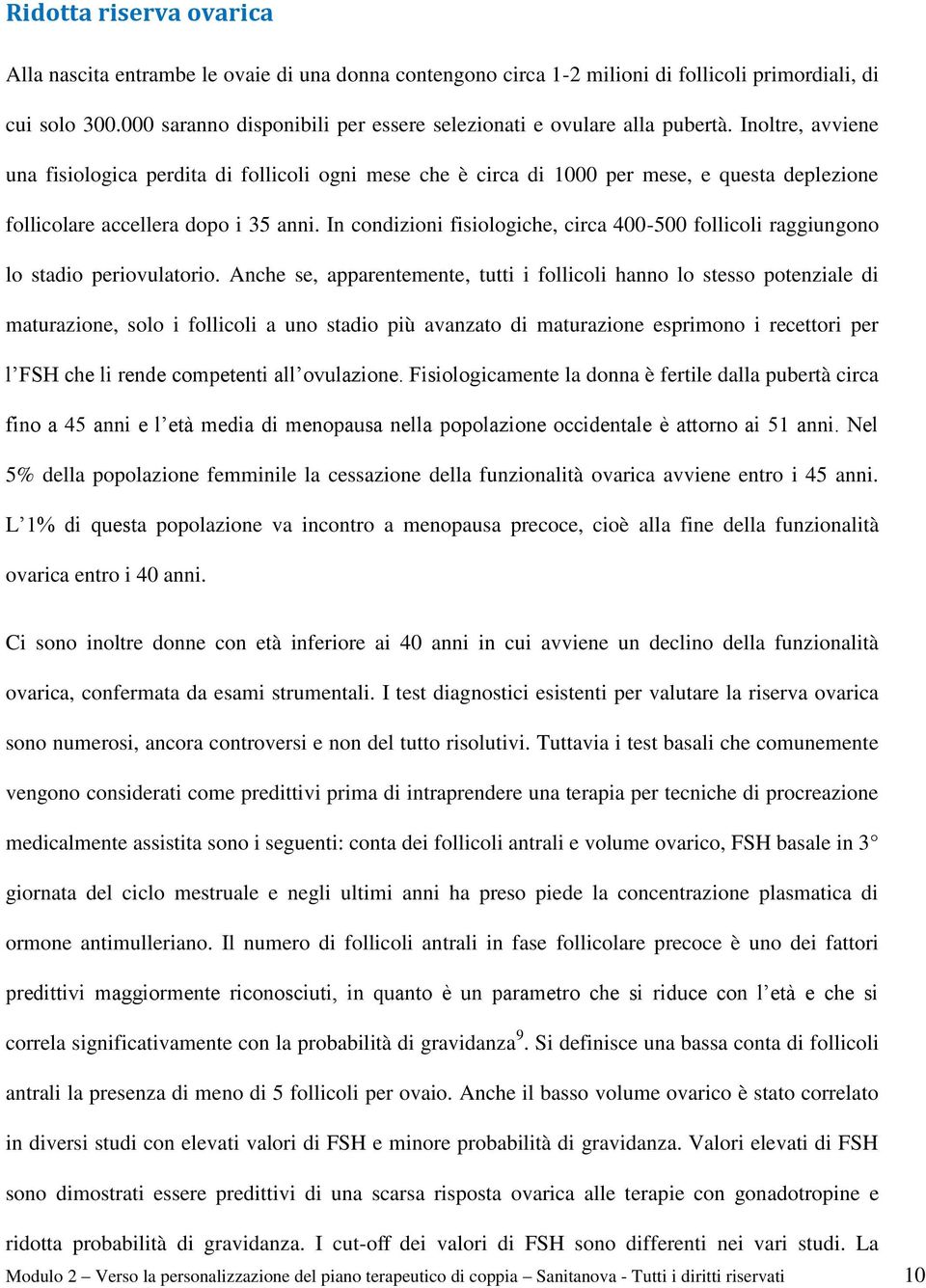 Inoltre, avviene una fisiologica perdita di follicoli ogni mese che è circa di 1000 per mese, e questa deplezione follicolare accellera dopo i 35 anni.