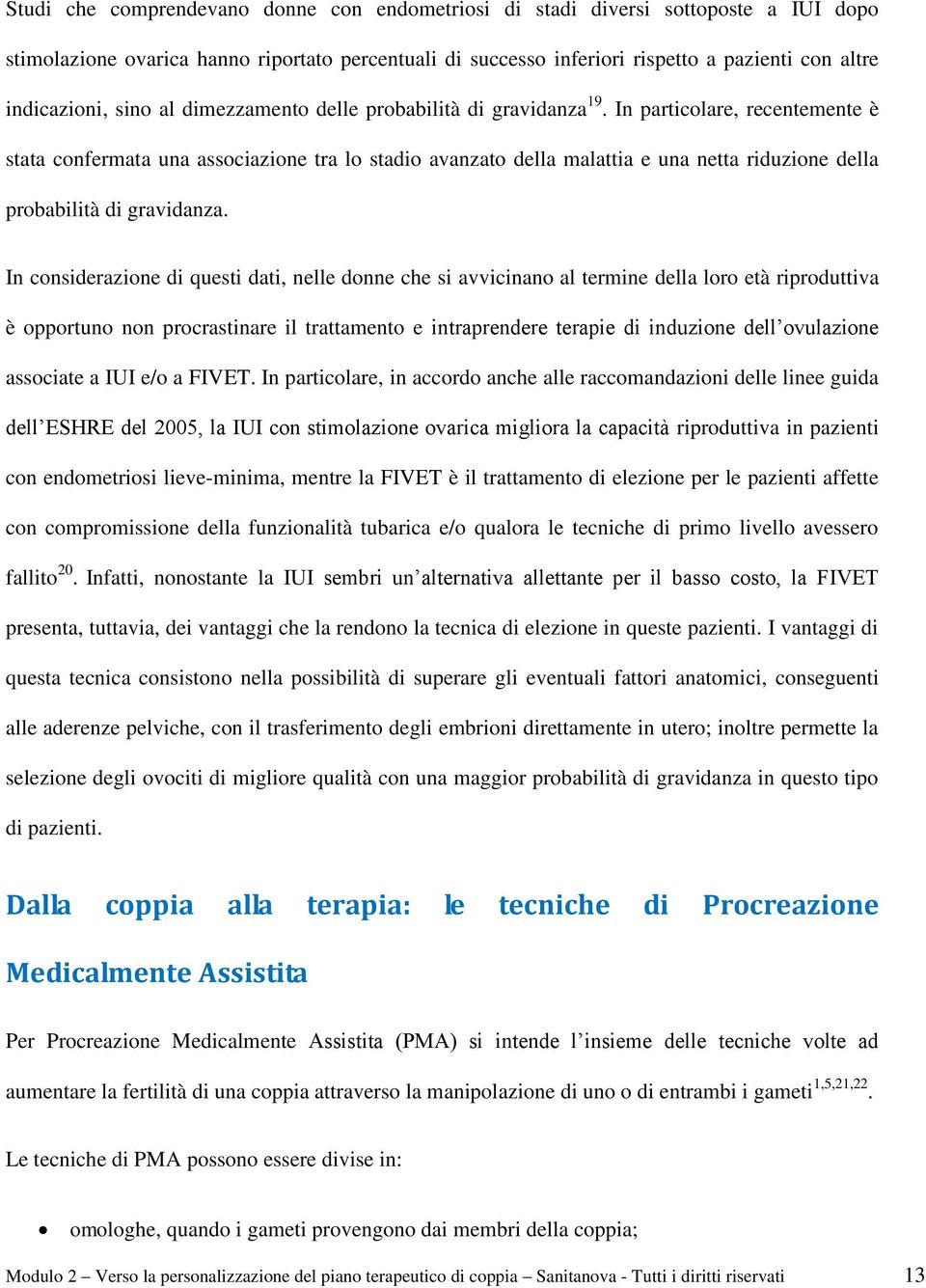 In particolare, recentemente è stata confermata una associazione tra lo stadio avanzato della malattia e una netta riduzione della probabilità di gravidanza.