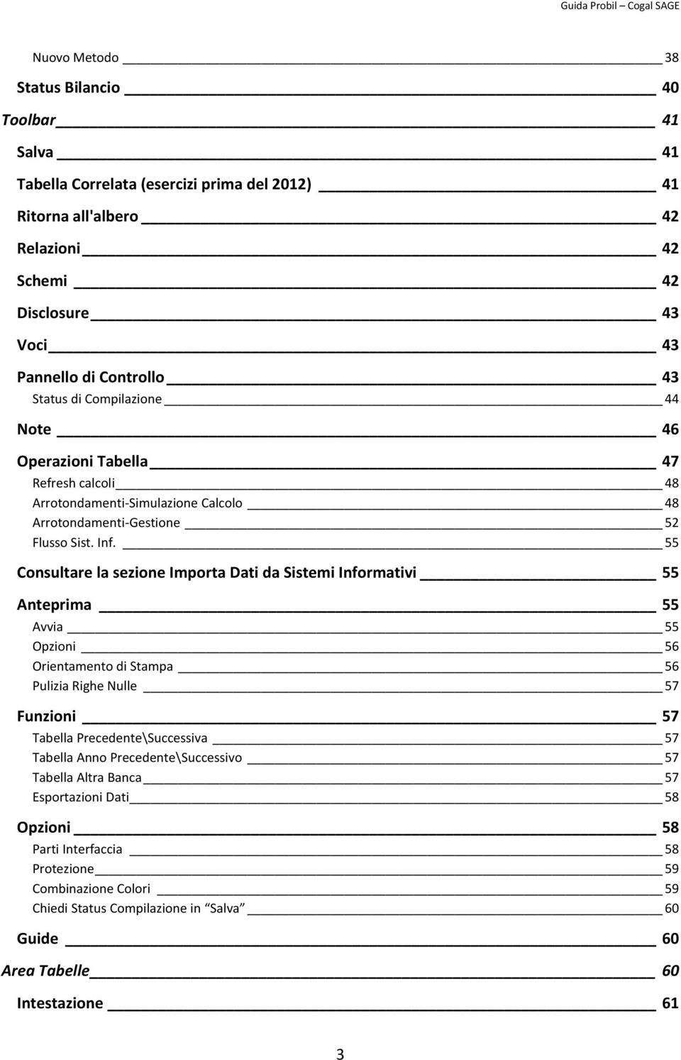 55 Consultare la sezione Importa Dati da Sistemi Informativi 55 Anteprima 55 Avvia 55 Opzioni 56 Orientamento di Stampa 56 Pulizia Righe Nulle 57 Funzioni 57 Tabella Precedente\Successiva 57