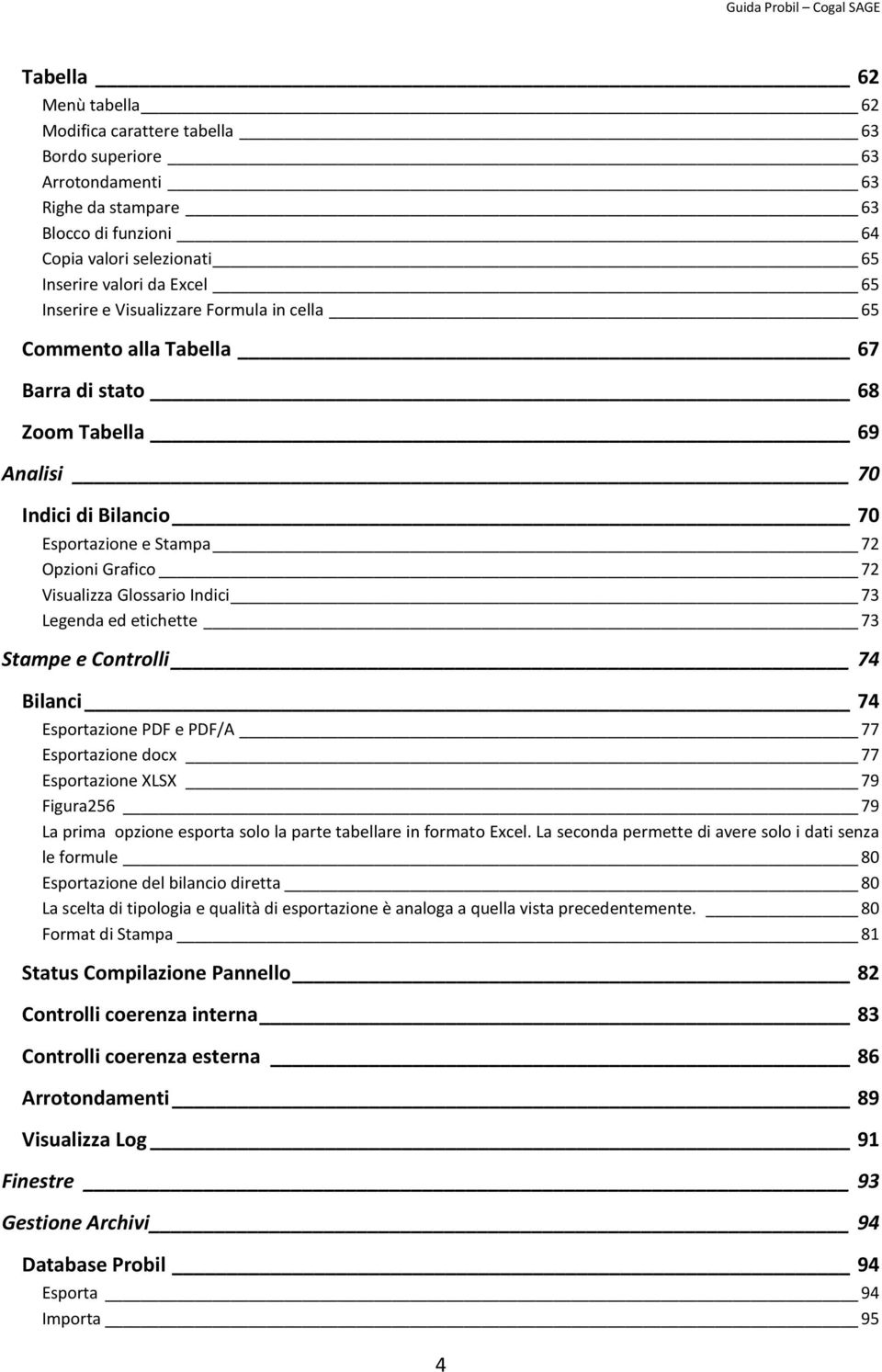 Glossario Indici 73 Legenda ed etichette 73 Stampe e Controlli 74 Bilanci 74 Esportazione PDF e PDF/A 77 Esportazione docx 77 Esportazione XLSX 79 Figura256 79 La prima opzione esporta solo la parte