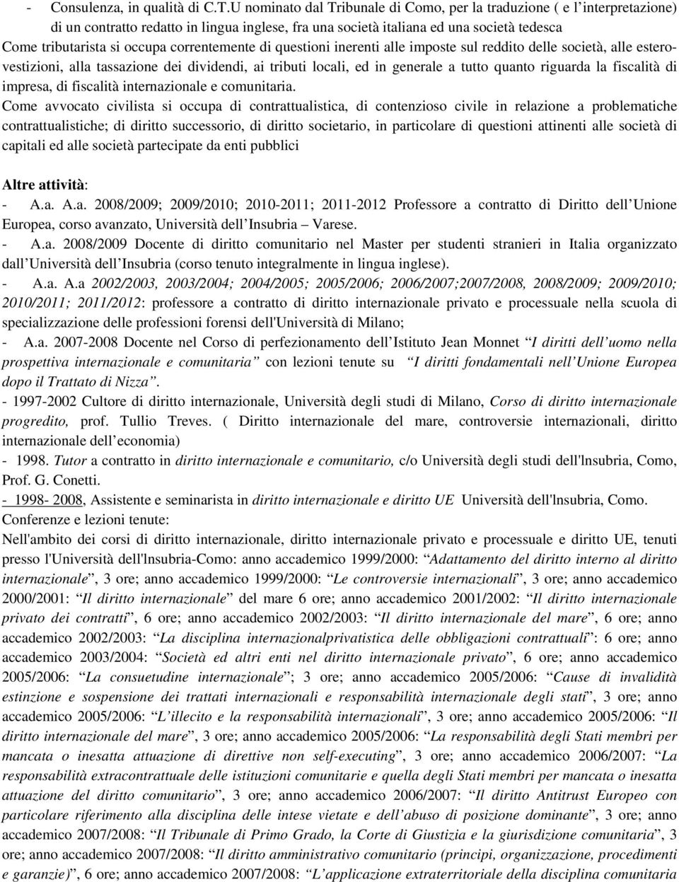 correntemente di questioni inerenti alle imposte sul reddito delle società, alle esterovestizioni, alla tassazione dei dividendi, ai tributi locali, ed in generale a tutto quanto riguarda la