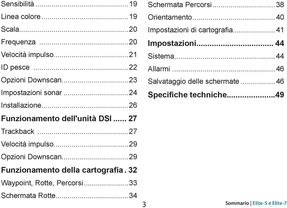 ..29 Funzionamento della cartografia.. 32 Waypoint, Rotte, Percorsi...33 Schermata Rotte...34 Schermata Percorsi...38 Orientamento.