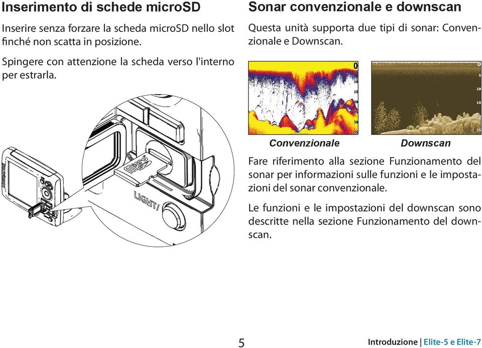 Sonar convenzionale e downscan Questa unità supporta due tipi di sonar: Convenzionale e Downscan.
