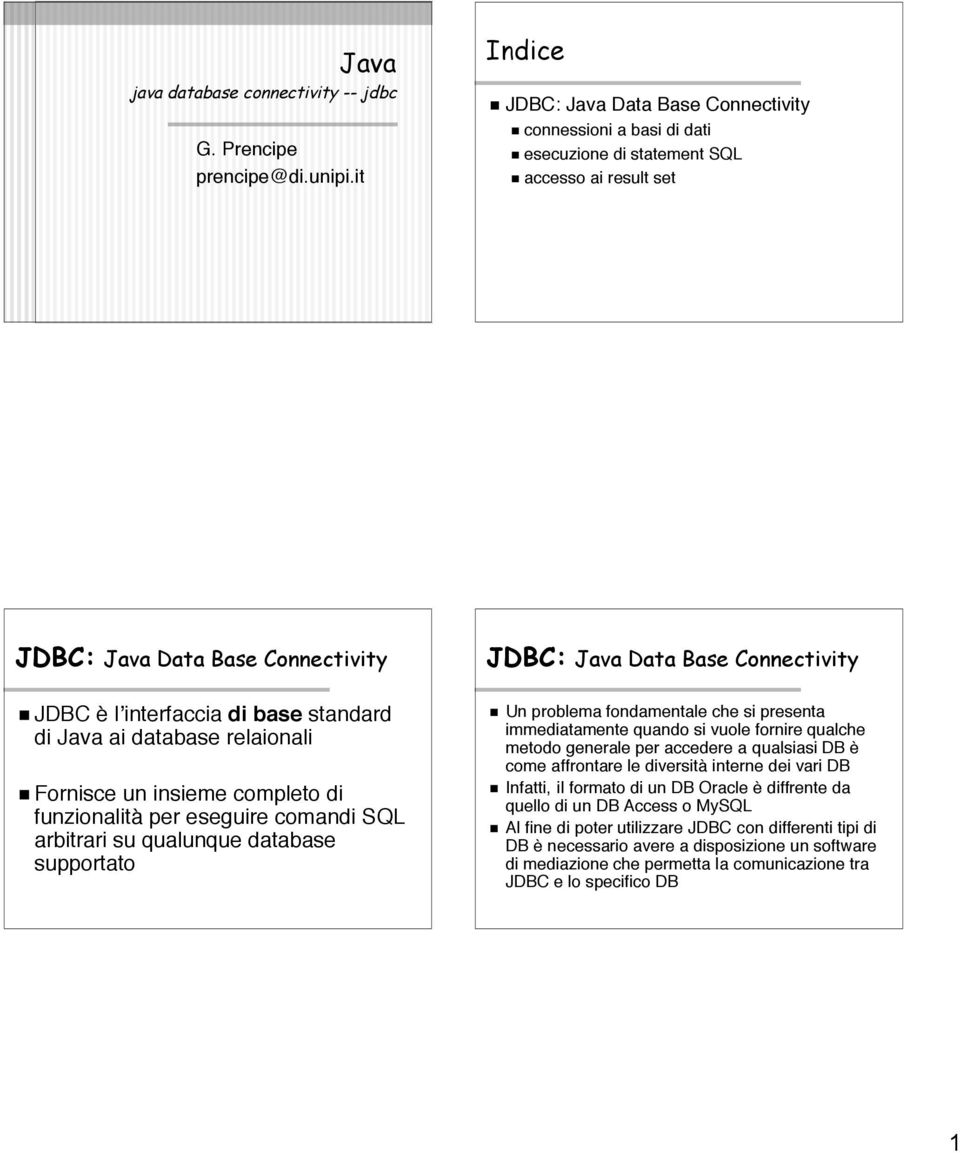 Java ai database relaionali Fornisce un insieme completo di funzionalità per eseguire comandi SQL arbitrari su qualunque database supportato JDBC: Java Data Base Connectivity Un problema fondamentale