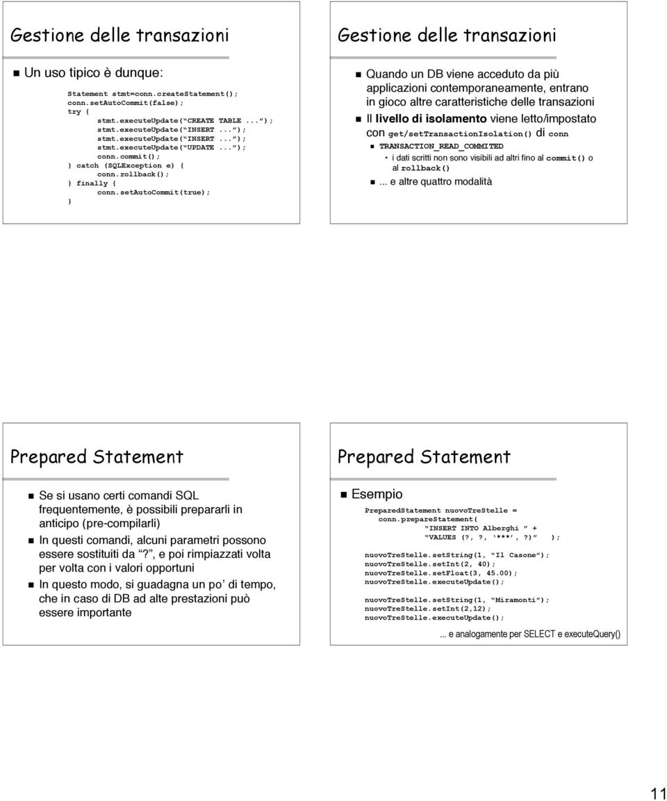 setautocommit(true); } Gestione delle transazioni Quando un DB viene acceduto da più applicazioni contemporaneamente, entrano in gioco altre caratteristiche delle transazioni Il livello di isolamento