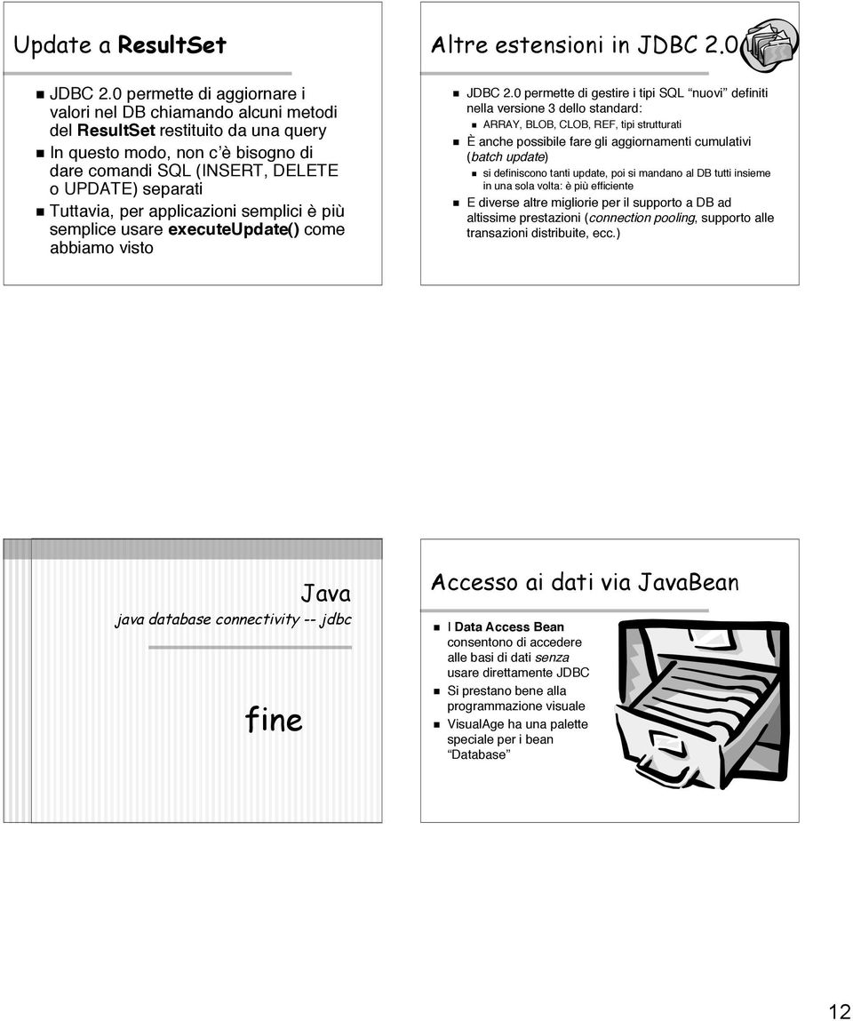 per applicazioni semplici è più semplice usare executeupdate() come abbiamo visto Altre estensioni in JDBC 2.0 JDBC 2.