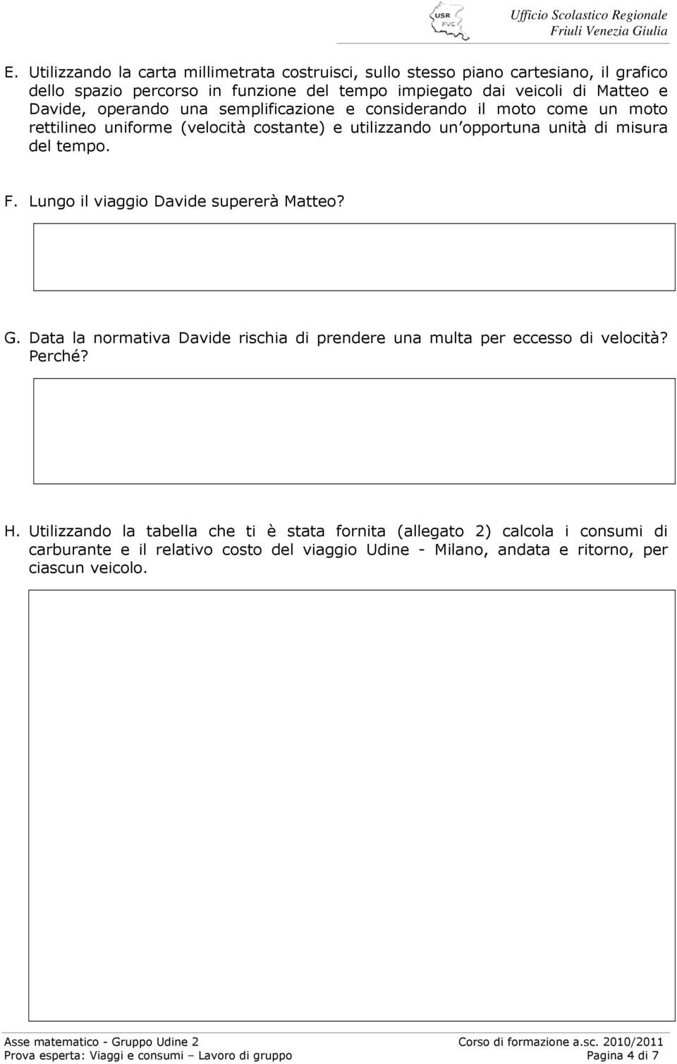 Lungo il viaggio Davide supererà Matteo? G. Data la normativa Davide rischia di prendere una multa per eccesso di velocità? Perché? H.