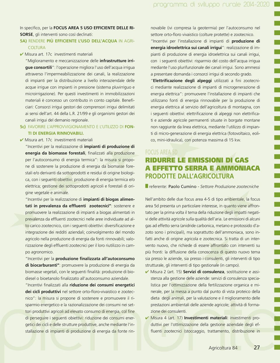 17c investimenti materiali Miglioramento e meccanizzazione delle infrastrutture irrigue consortili : l operazione migliora l uso dell acqua irrigua attraverso l impermeabilizzazione dei canali, la