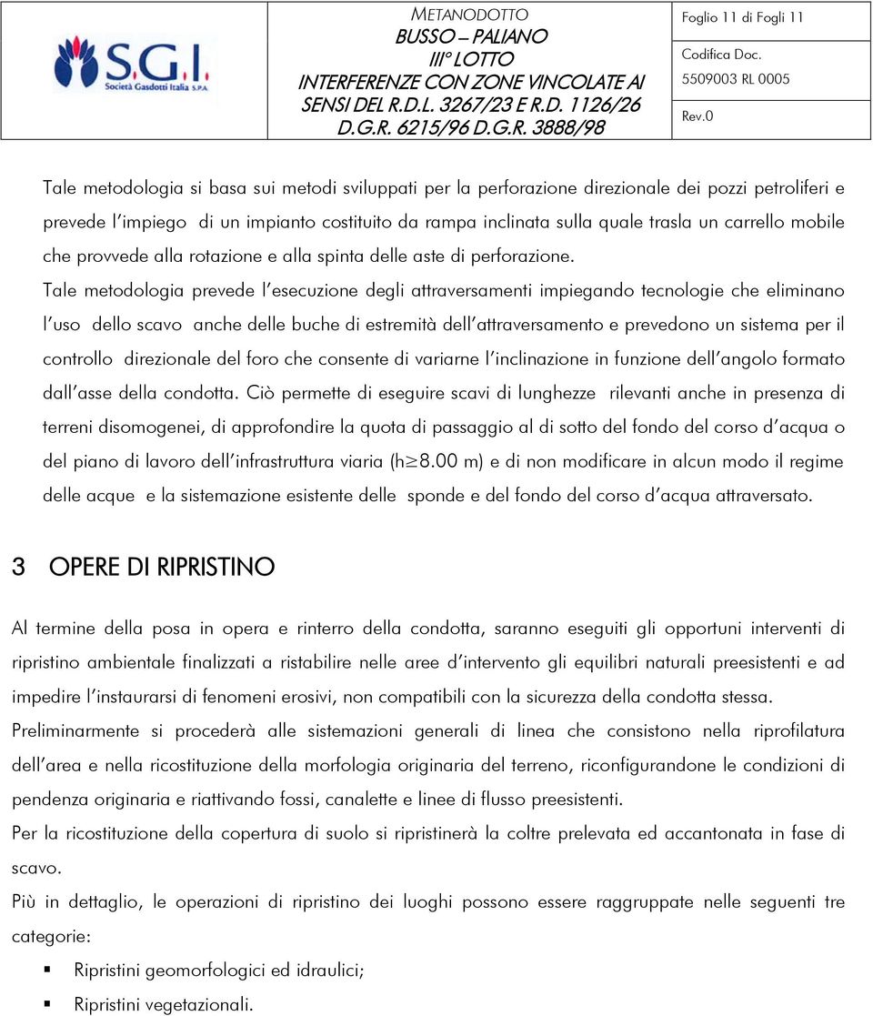 Tale metodologia prevede l esecuzione degli attraversamenti impiegando tecnologie che eliminano l uso dello scavo anche delle buche di estremità dell attraversamento e prevedono un sistema per il