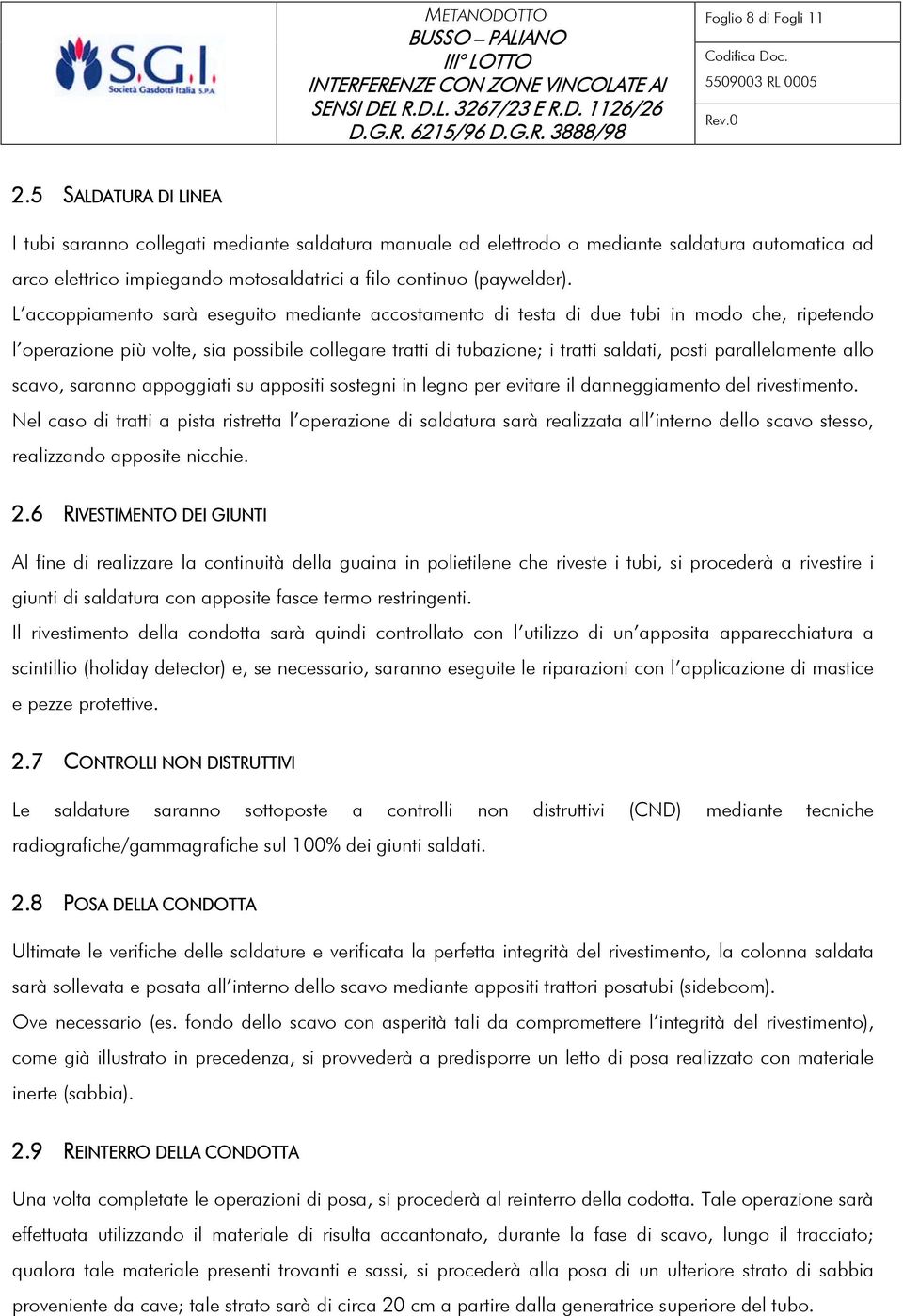 L accoppiamento sarà eseguito mediante accostamento di testa di due tubi in modo che, ripetendo l operazione più volte, sia possibile collegare tratti di tubazione; i tratti saldati, posti