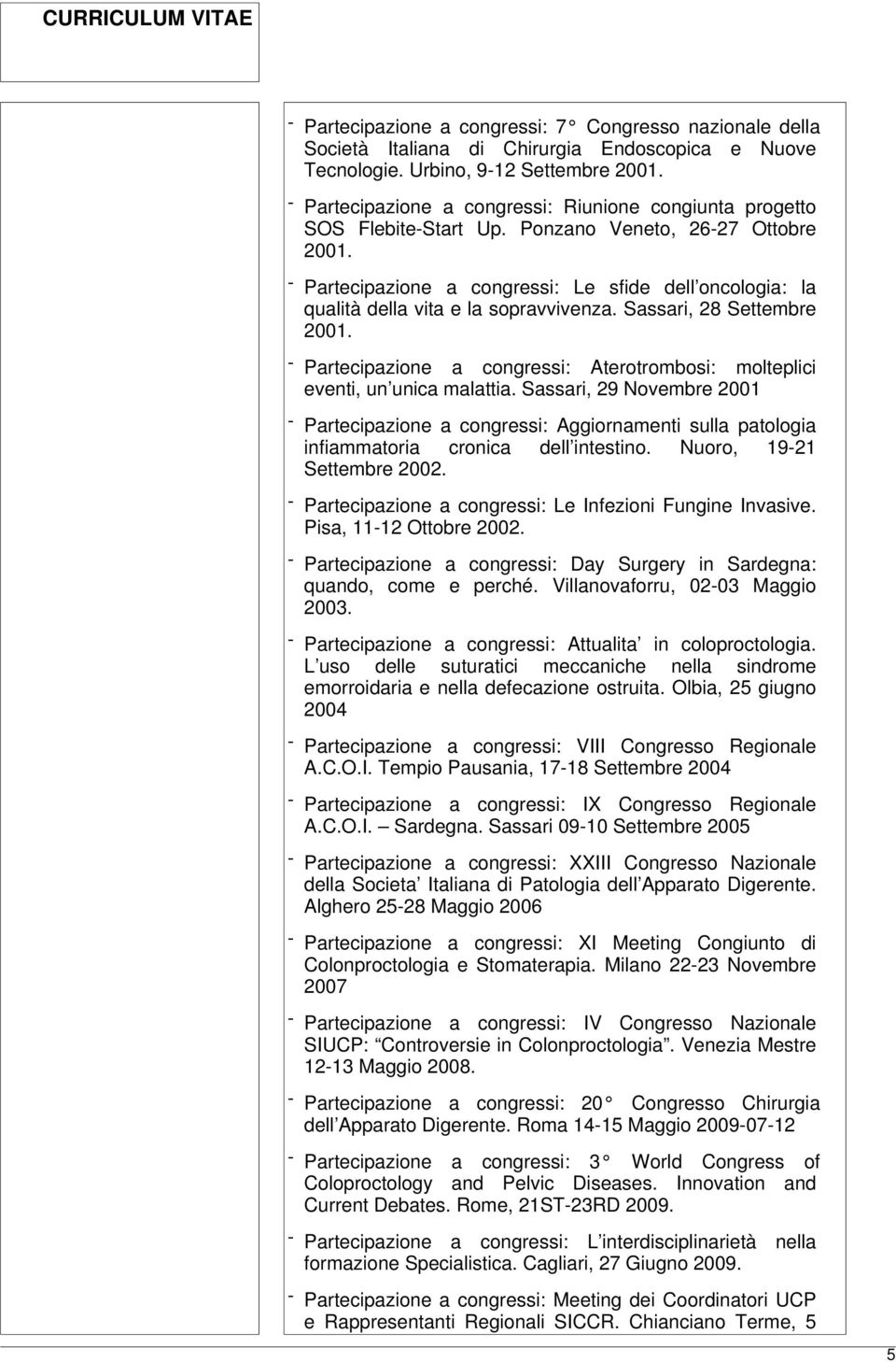 - Partecipazione a congressi: Le sfide dell oncologia: la qualità della vita e la sopravvivenza. Sassari, 28 Settembre 2001.