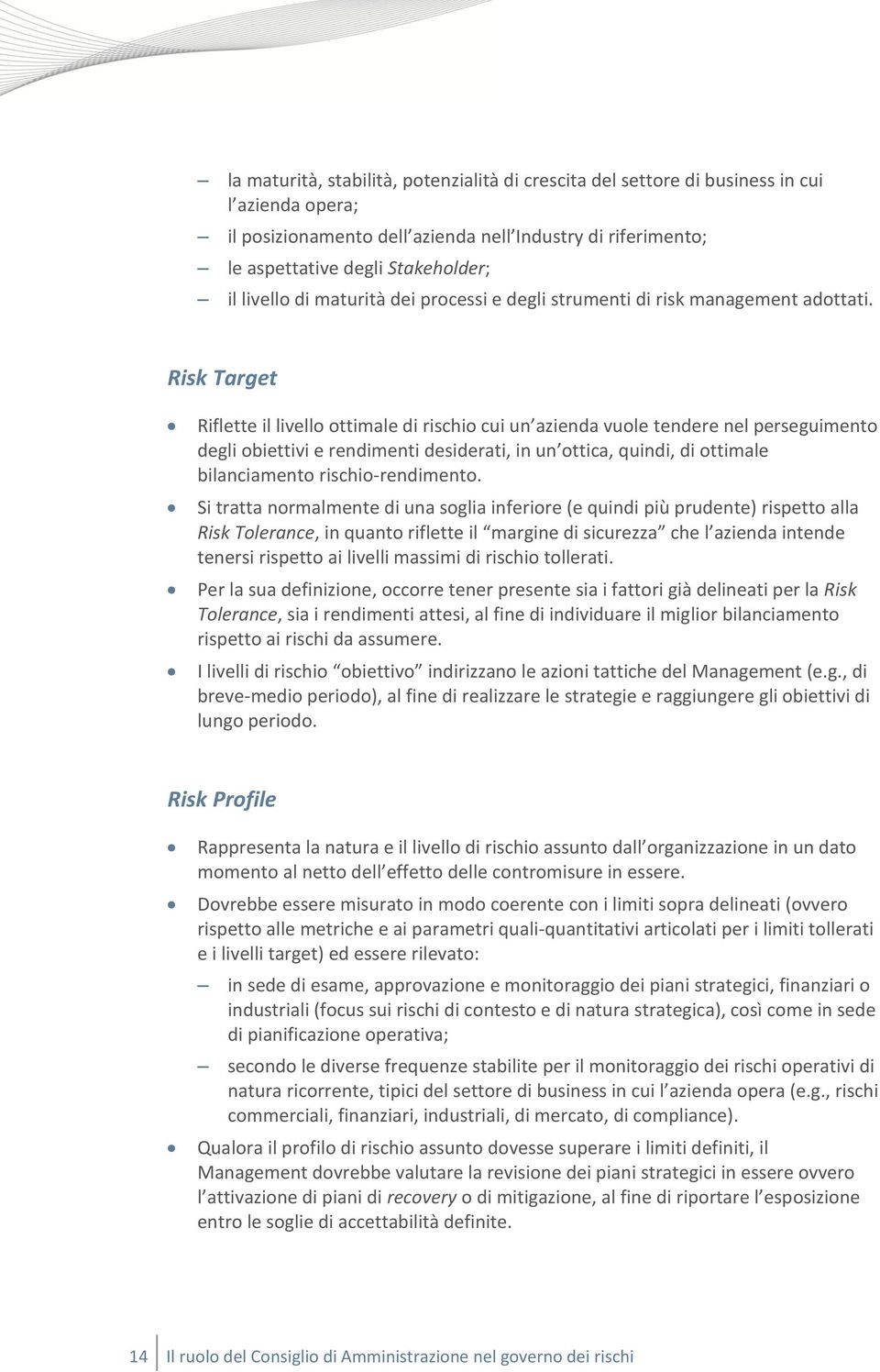 Risk Target Riflette il livello ottimale di rischio cui un azienda vuole tendere nel perseguimento degli obiettivi e rendimenti desiderati, in un ottica, quindi, di ottimale bilanciamento