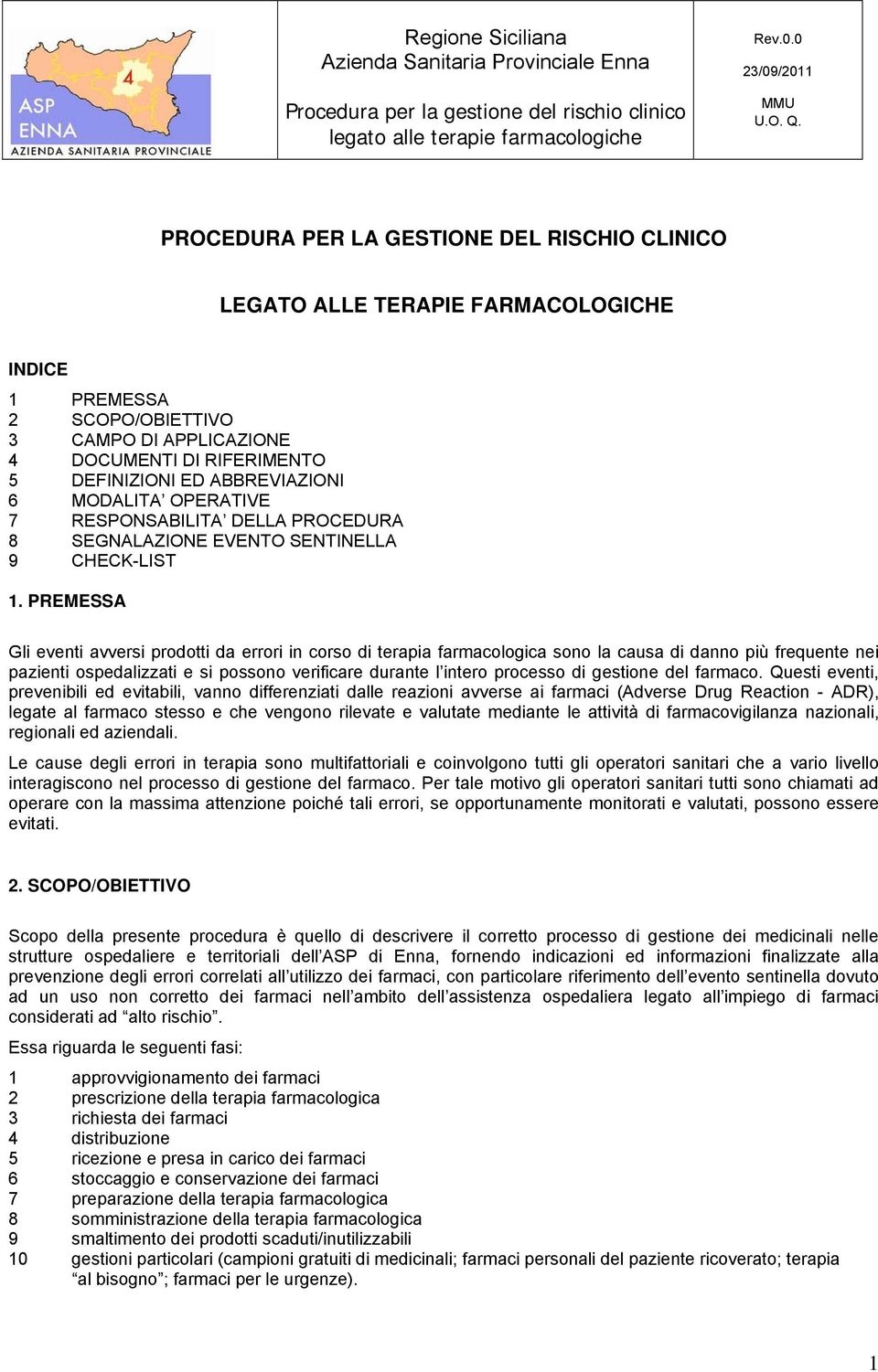 PREMESSA Gli eventi avversi prodotti da errori in corso di terapia farmacologica sono la causa di danno più frequente nei pazienti ospedalizzati e si possono verificare durante l intero processo di