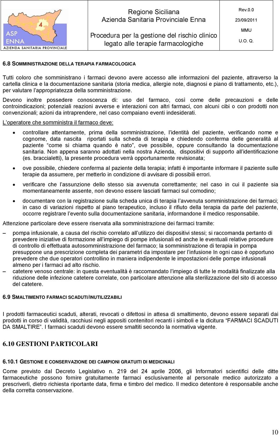 Devono inoltre possedere conoscenza di: uso del farmaco, così come delle precauzioni e delle controindicazioni; potenziali reazioni avverse e interazioni con altri farmaci, con alcuni cibi o con