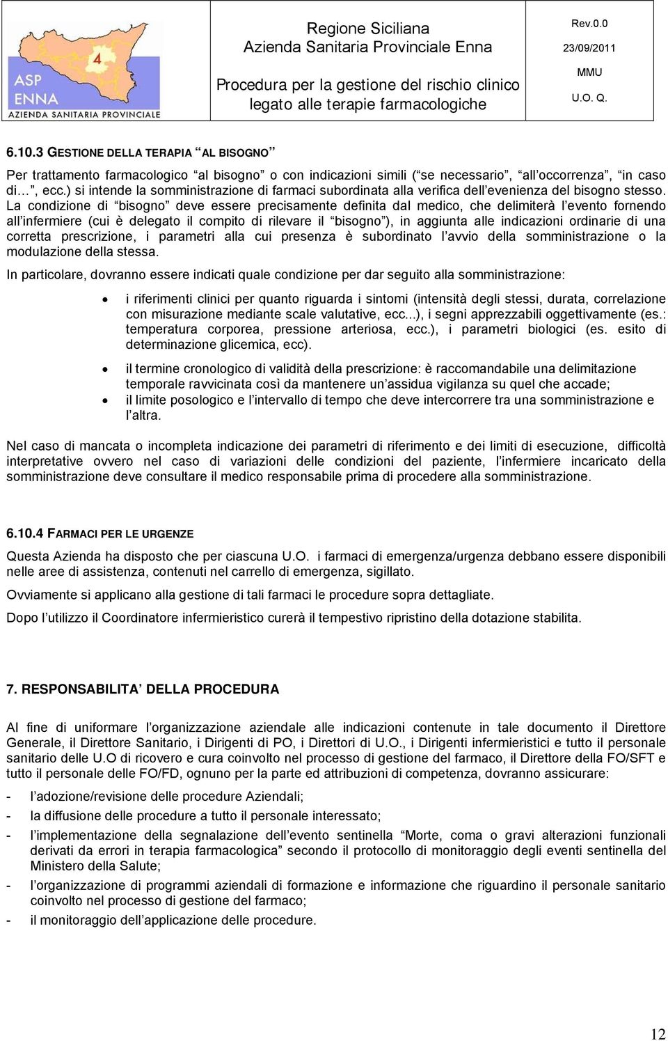 La condizione di bisogno deve essere precisamente definita dal medico, che delimiterà l evento fornendo all infermiere (cui è delegato il compito di rilevare il bisogno ), in aggiunta alle