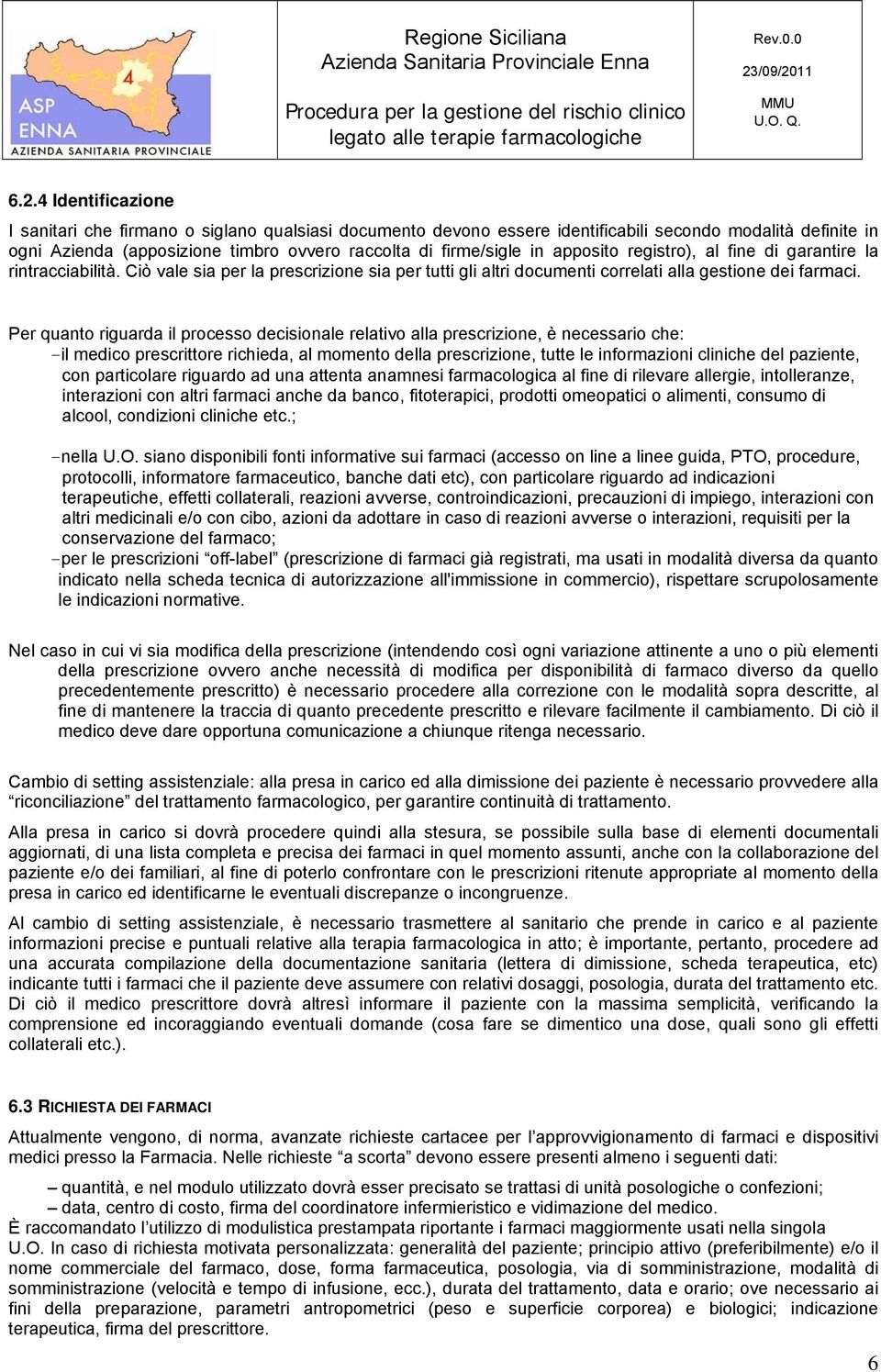 Per quanto riguarda il processo decisionale relativo alla prescrizione, è necessario che: -il medico prescrittore richieda, al momento della prescrizione, tutte le informazioni cliniche del paziente,