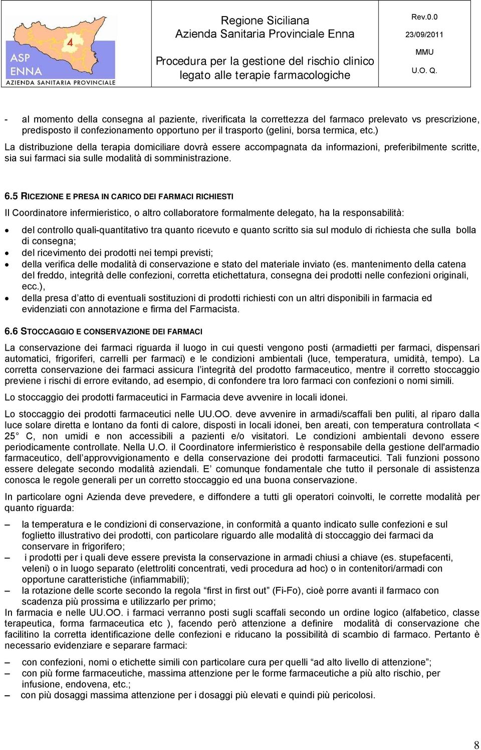 5 RICEZIONE E PRESA IN CARICO DEI FARMACI RICHIESTI Il Coordinatore infermieristico, o altro collaboratore formalmente delegato, ha la responsabilità: del controllo quali-quantitativo tra quanto