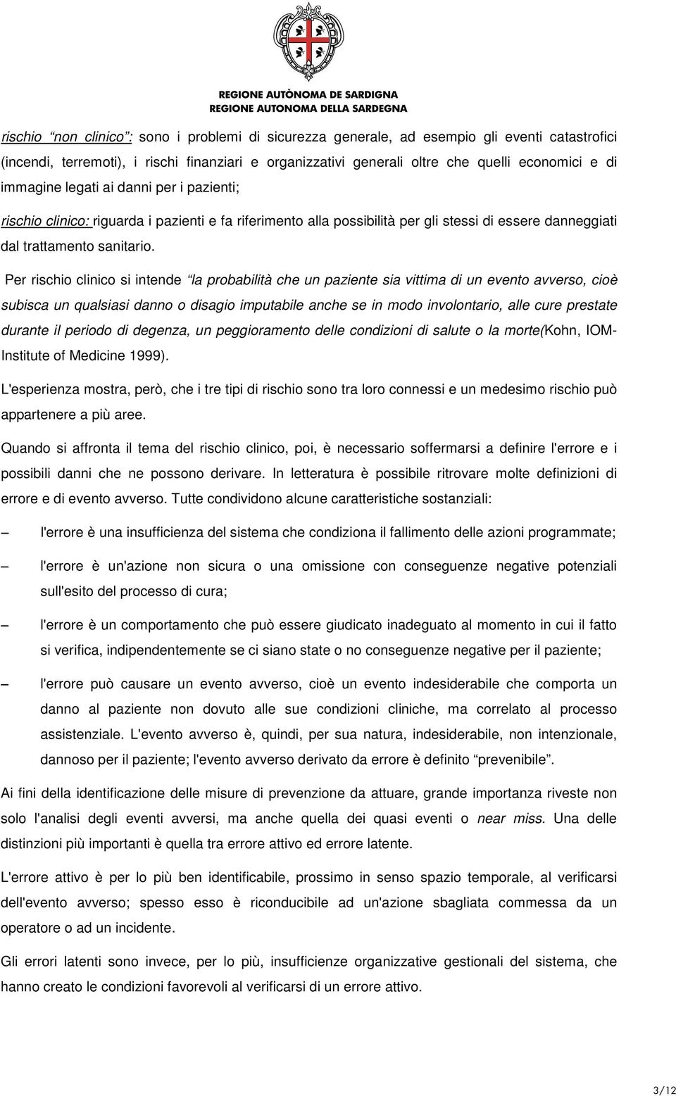 Per rischio clinico si intende la probabilità che un paziente sia vittima di un evento avverso, cioè subisca un qualsiasi danno o disagio imputabile anche se in modo involontario, alle cure prestate