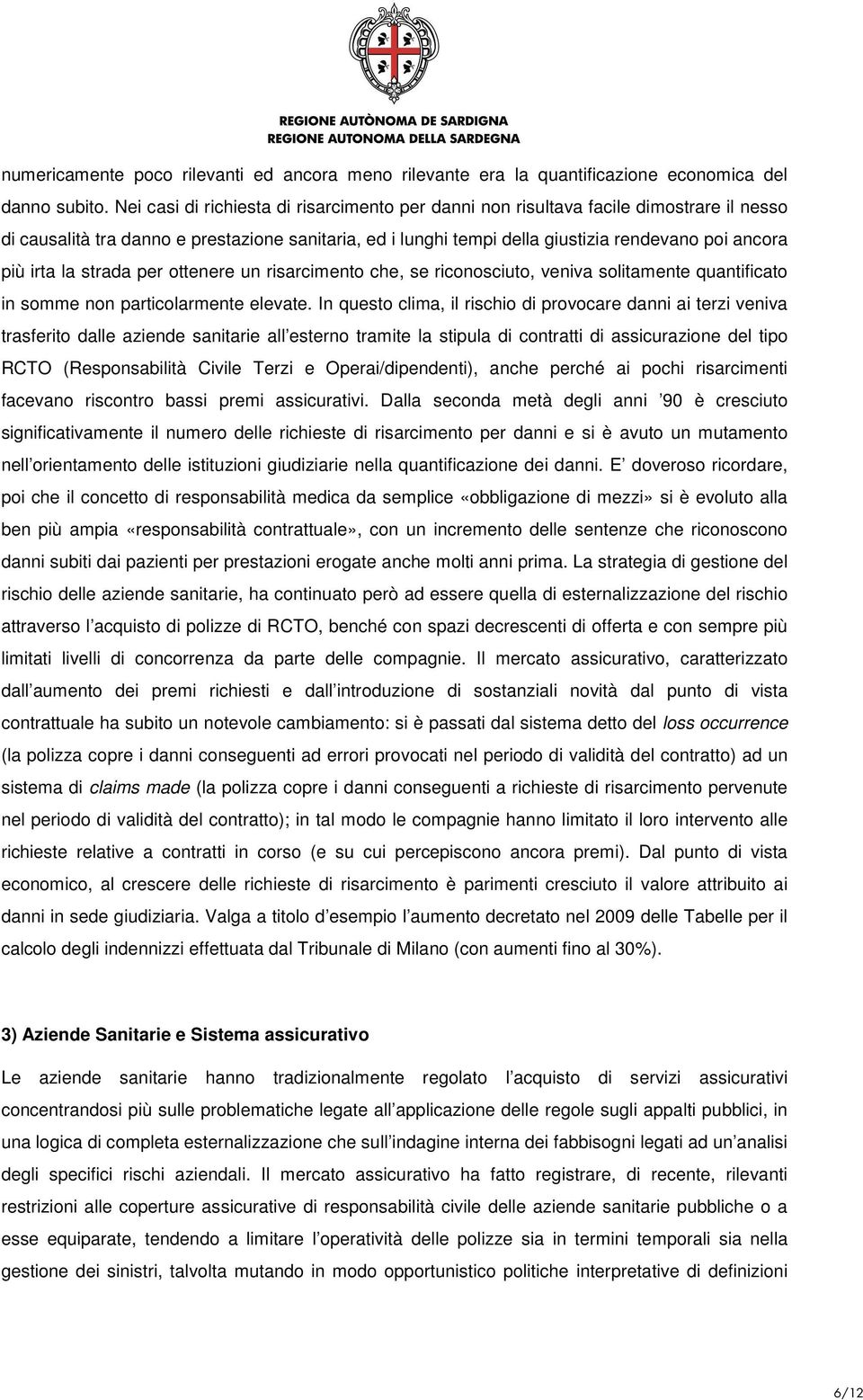 irta la strada per ottenere un risarcimento che, se riconosciuto, veniva solitamente quantificato in somme non particolarmente elevate.