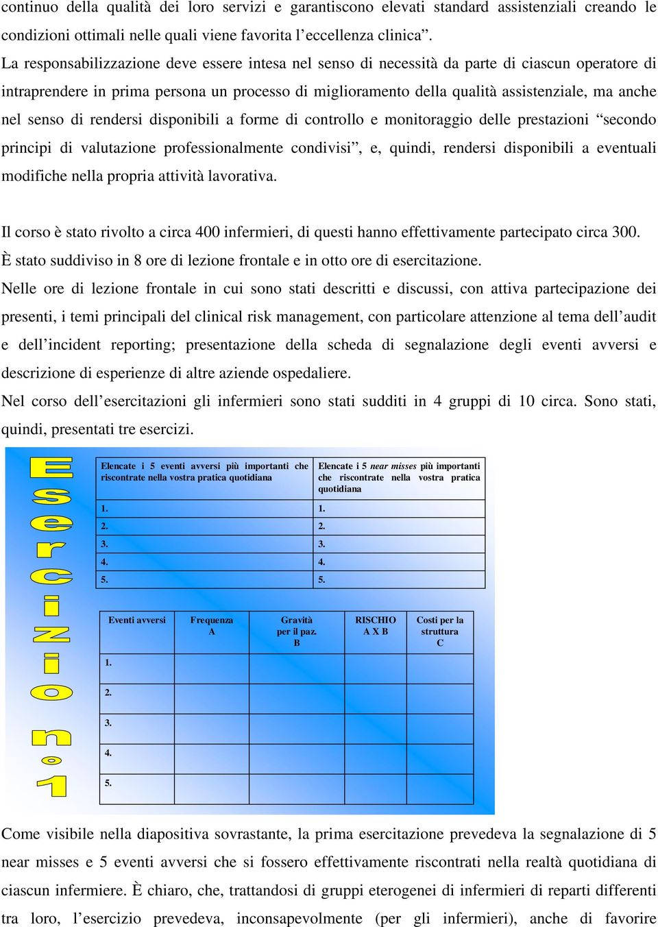 nel senso di rendersi disponibili a forme di controllo e monitoraggio delle prestazioni secondo principi di valutazione professionalmente condivisi, e, quindi, rendersi disponibili a eventuali