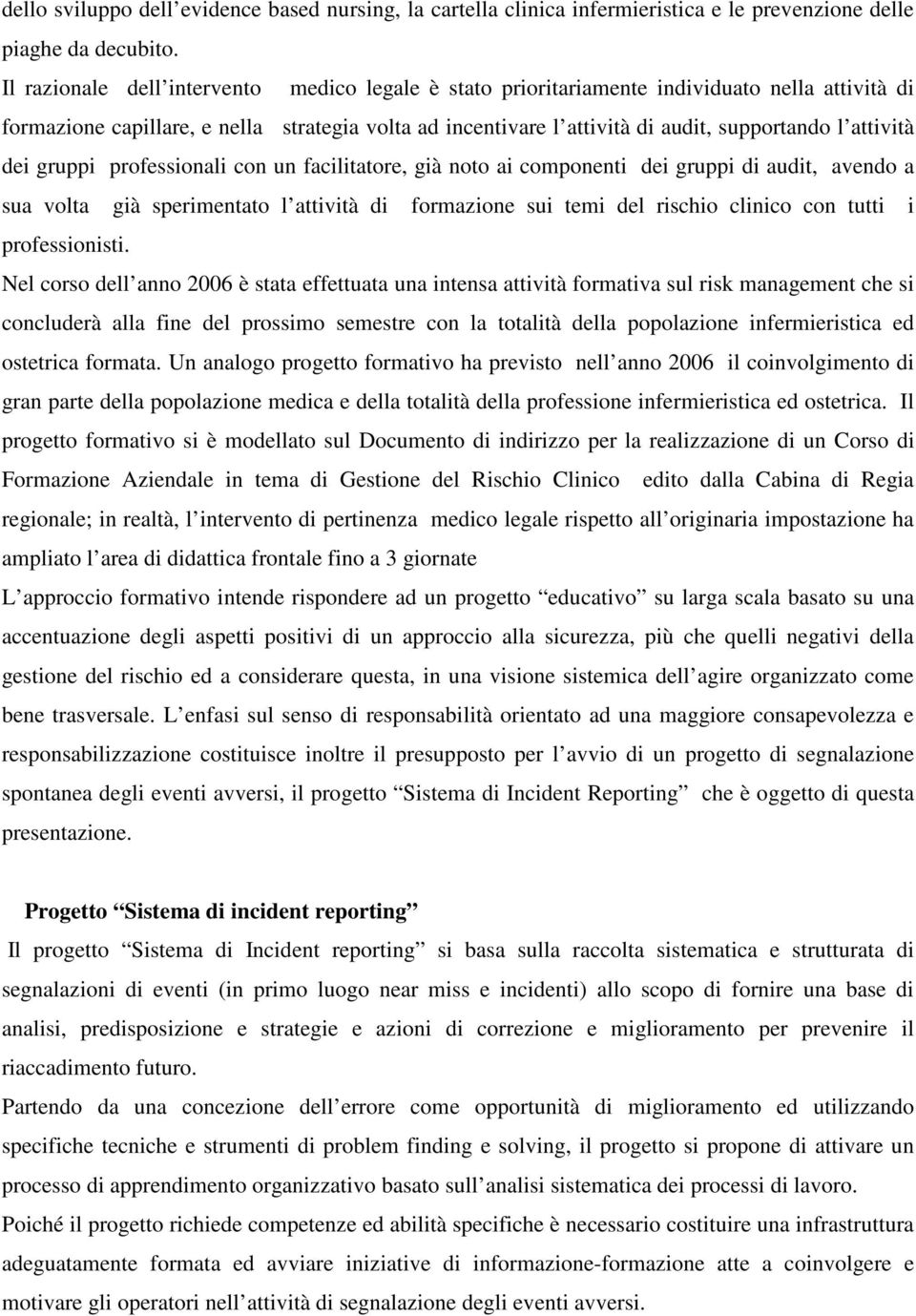 attività dei gruppi professionali con un facilitatore, già noto ai componenti dei gruppi di audit, avendo a sua volta già sperimentato l attività di formazione sui temi del rischio clinico con tutti