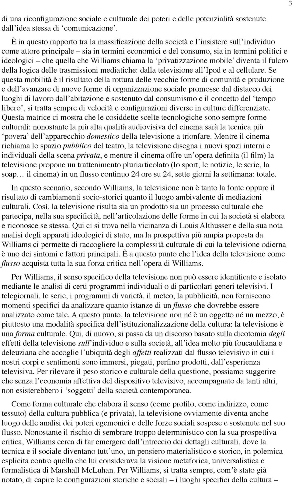 che Williams chiama la privatizzazione mobile diventa il fulcro della logica delle trasmissioni mediatiche: dalla televisione all Ipod e al cellulare.