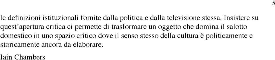 Insistere su quest apertura critica ci permette di trasformare un oggetto che