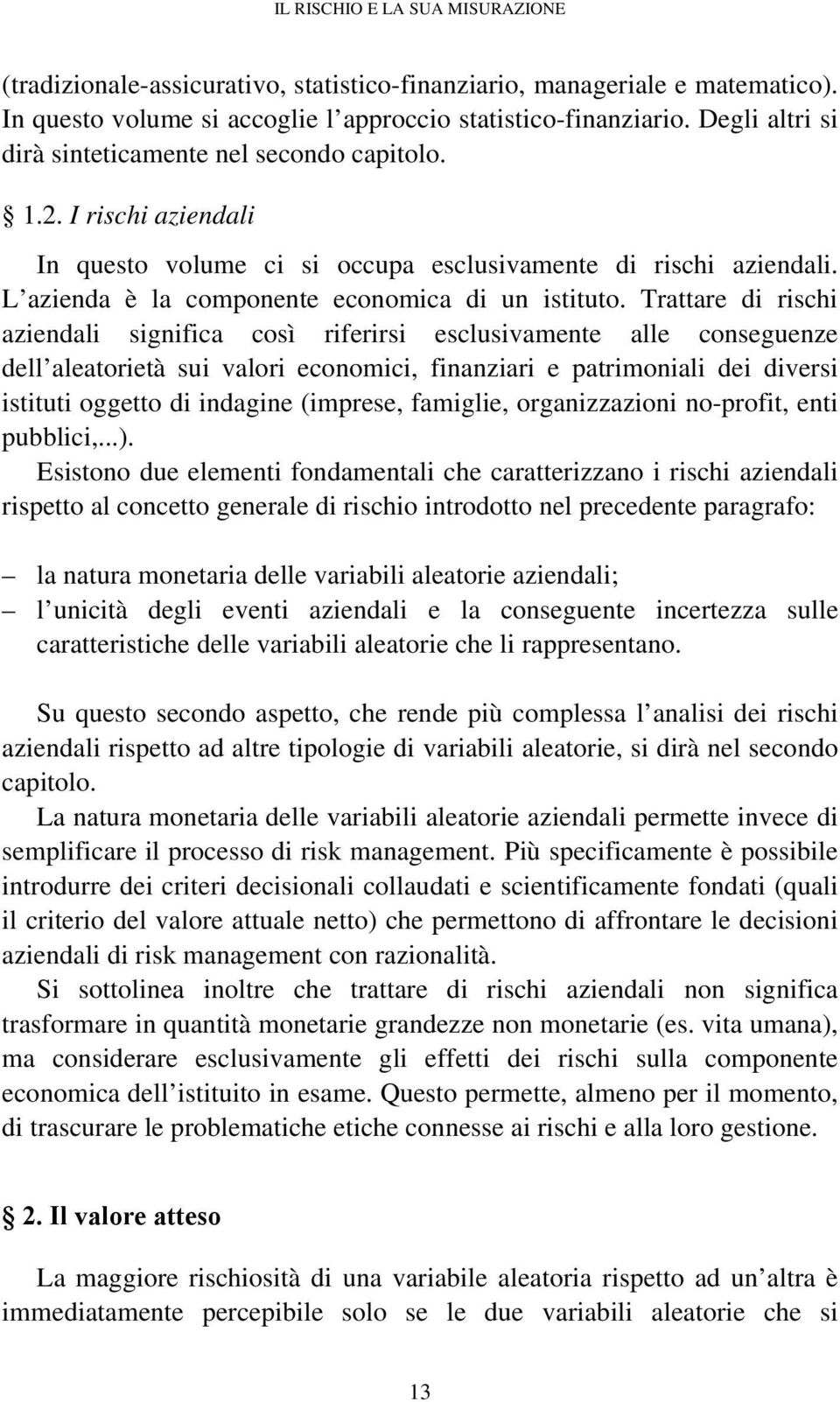 Trattare di rischi aziendali significa così riferirsi esclusivamente alle conseguenze dell aleatorietà sui valori economici, finanziari e patrimoniali dei diversi istituti oggetto di indagine