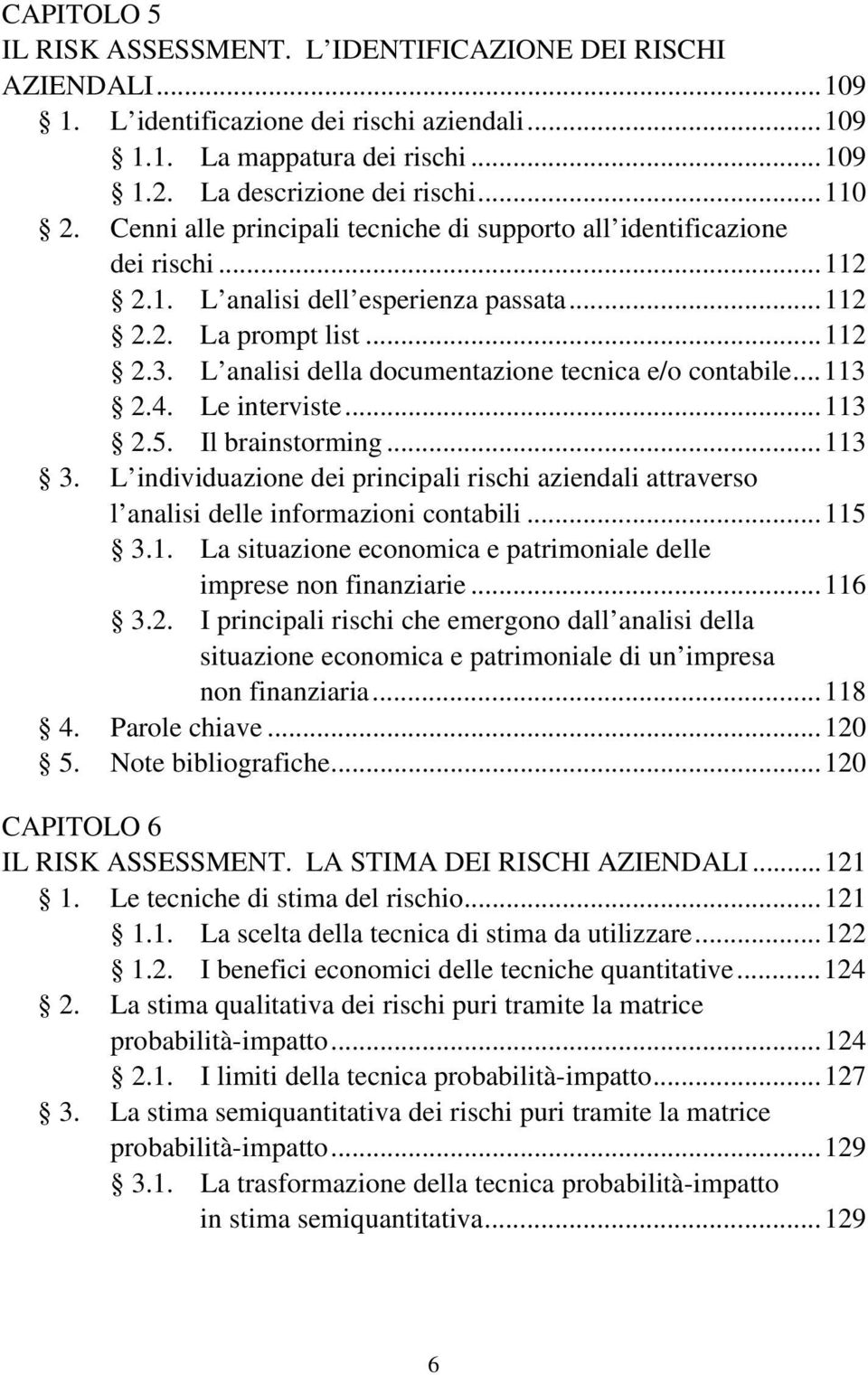 L analisi della documentazione tecnica e/o contabile...113 2.4. Le interviste...113 2.5. Il brainstorming...113 3.