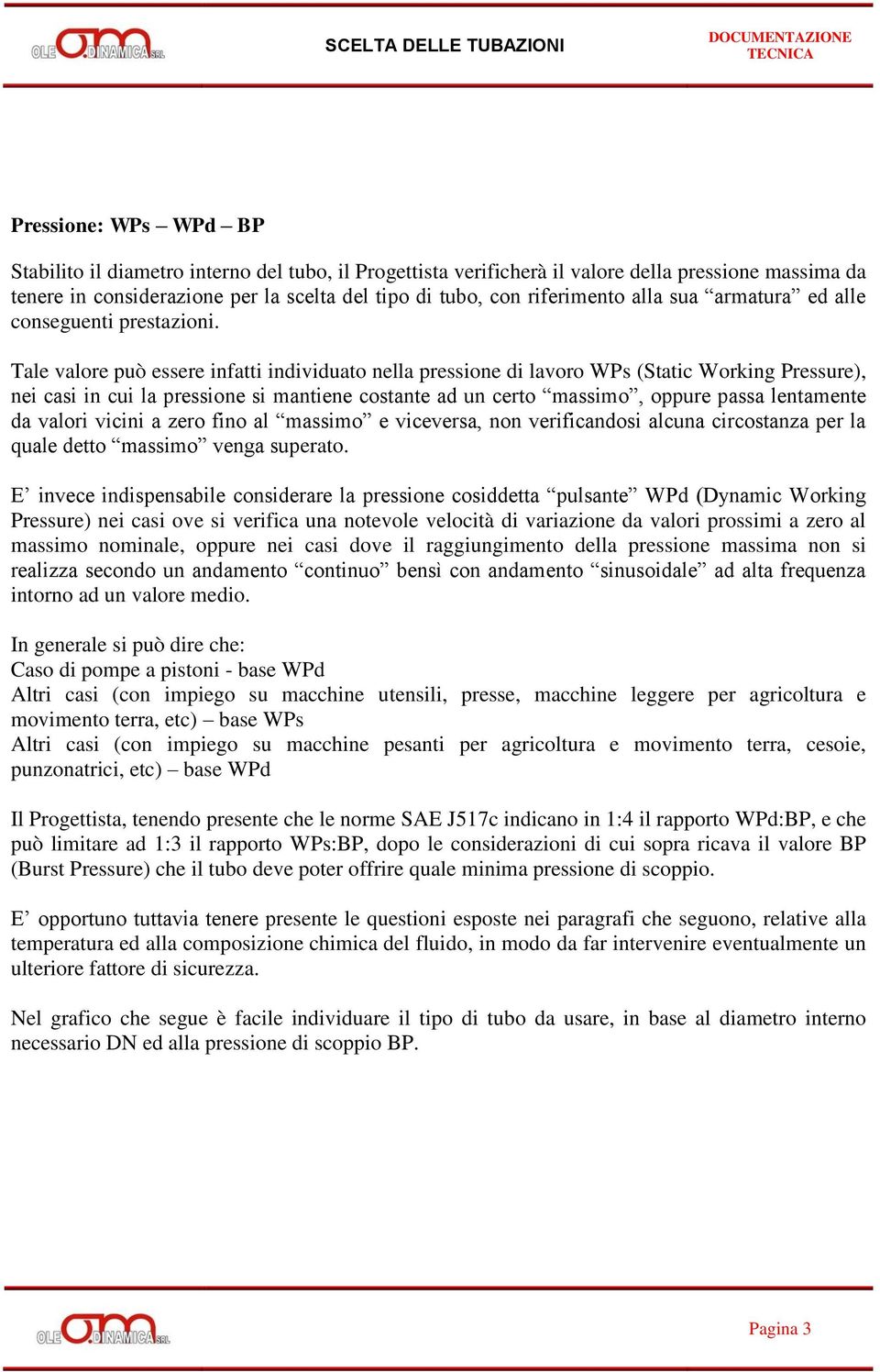 Tale valore può essere infatti individuato nella pressione di lavoro WPs (Static Working Pressure), nei casi in cui la pressione si mantiene costante ad un certo massimo, oppure passa lentamente da