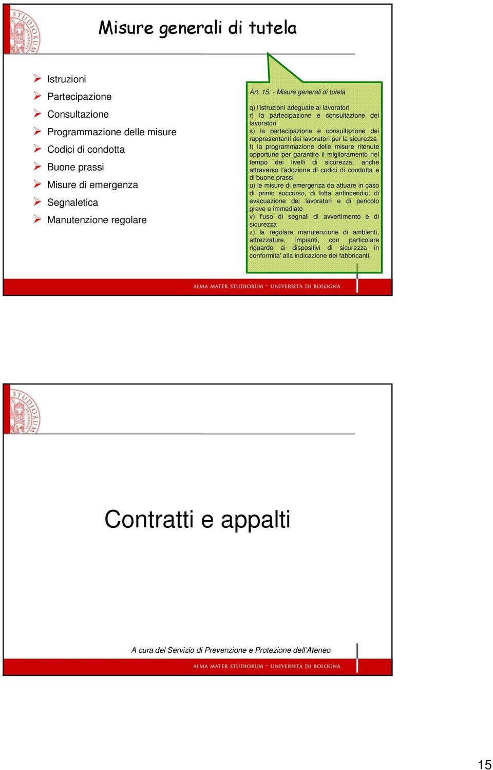 sicurezza t) la programmazione delle misure ritenute opportune per garantire il miglioramento nel tempo dei livelli di sicurezza, anche attraverso l'adozione di codici di condotta e di buone prassi