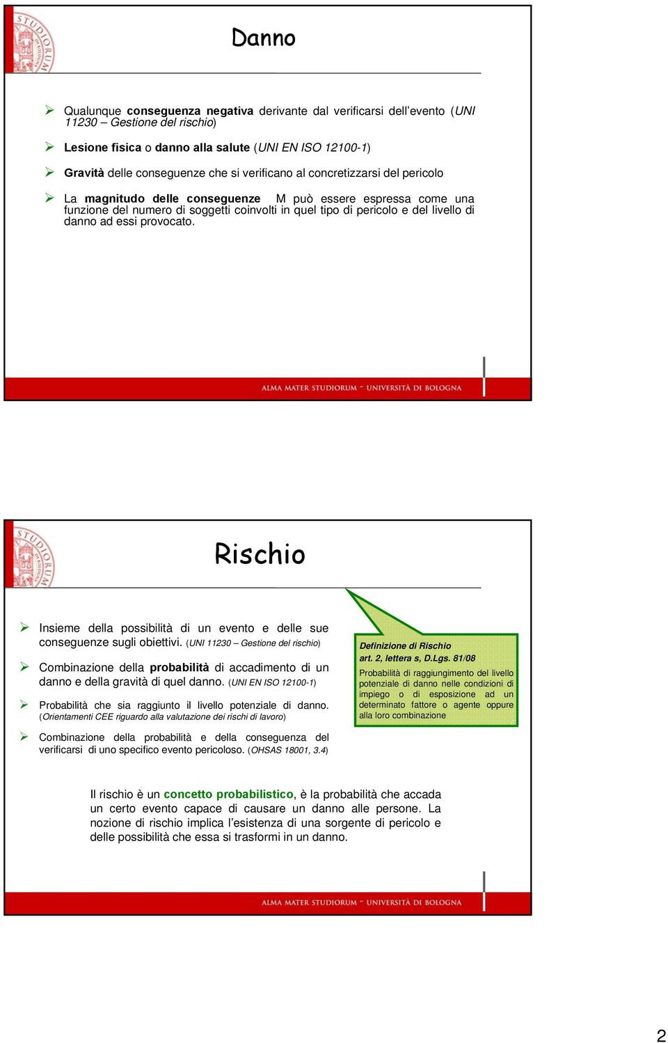 essi provocato. Rischio Insieme della possibilità di un evento e delle sue conseguenze sugli obiettivi.