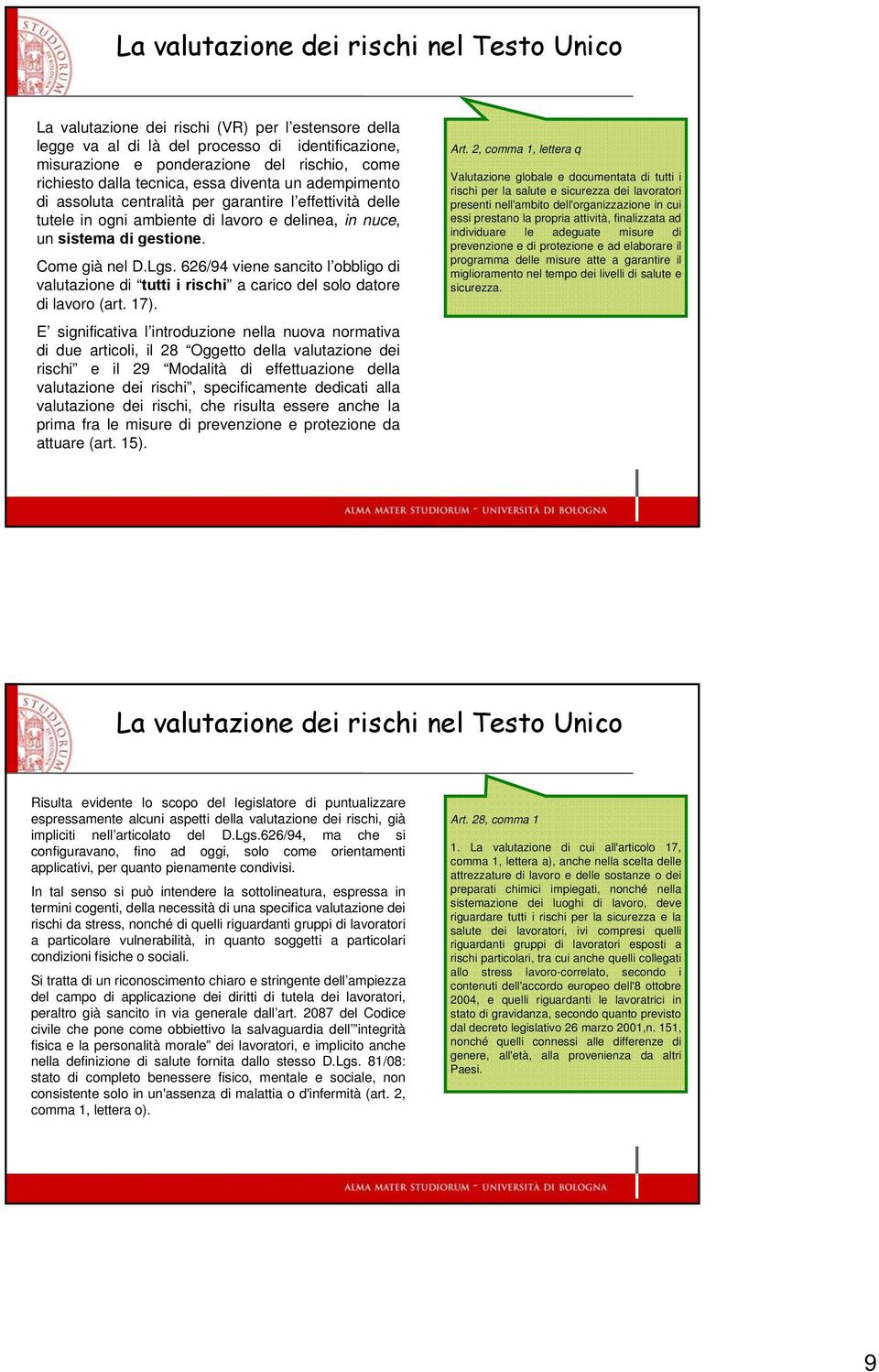 Come già nel D.Lgs. 626/94 viene sancito l obbligo di valutazione di tutti i rischi a carico del solo datore di lavoro (art. 17).