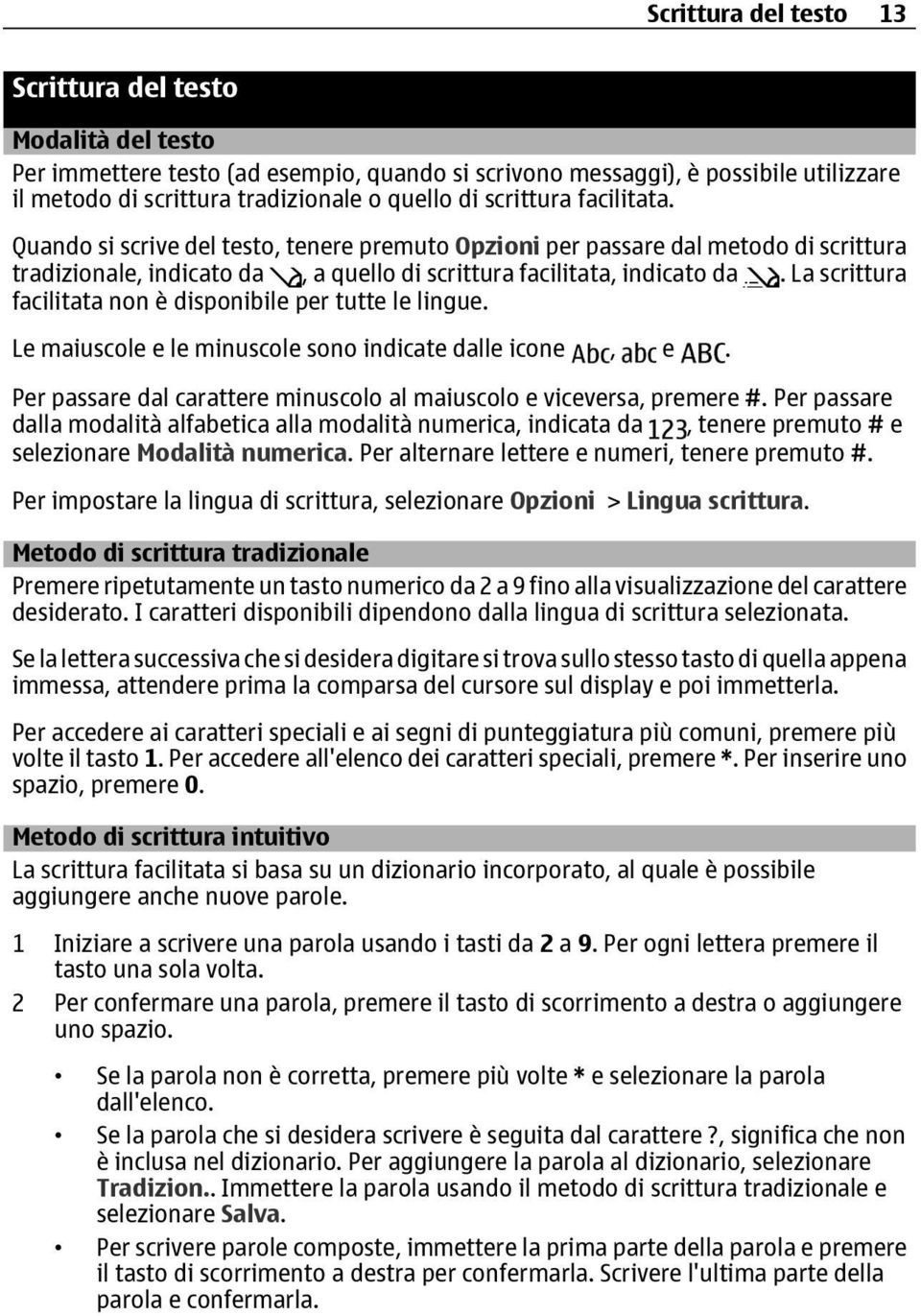 La scrittura facilitata non è disponibile per tutte le lingue. Le maiuscole e le minuscole sono indicate dalle icone, e. Per passare dal carattere minuscolo al maiuscolo e viceversa, premere #.