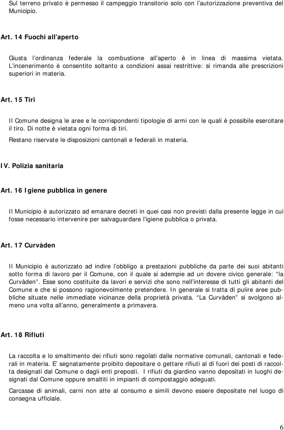 L incenerimento è consentito soltanto a condizioni assai restrittive: si rimanda alle prescrizioni superiori in materia. Art.