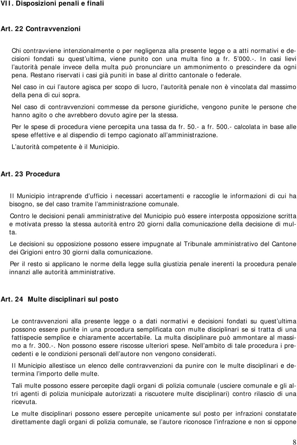 In casi lievi l autorità penale invece della multa può pronunciare un ammonimento o prescindere da ogni pena. Restano riservati i casi già puniti in base al diritto cantonale o federale.