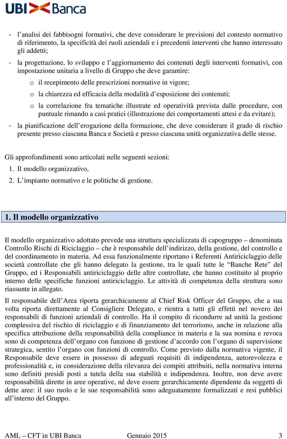 prescrizioni normative in vigore; o la chiarezza ed efficacia della modalità d esposizione dei contenuti; o la correlazione fra tematiche illustrate ed operatività prevista dalle procedure, con