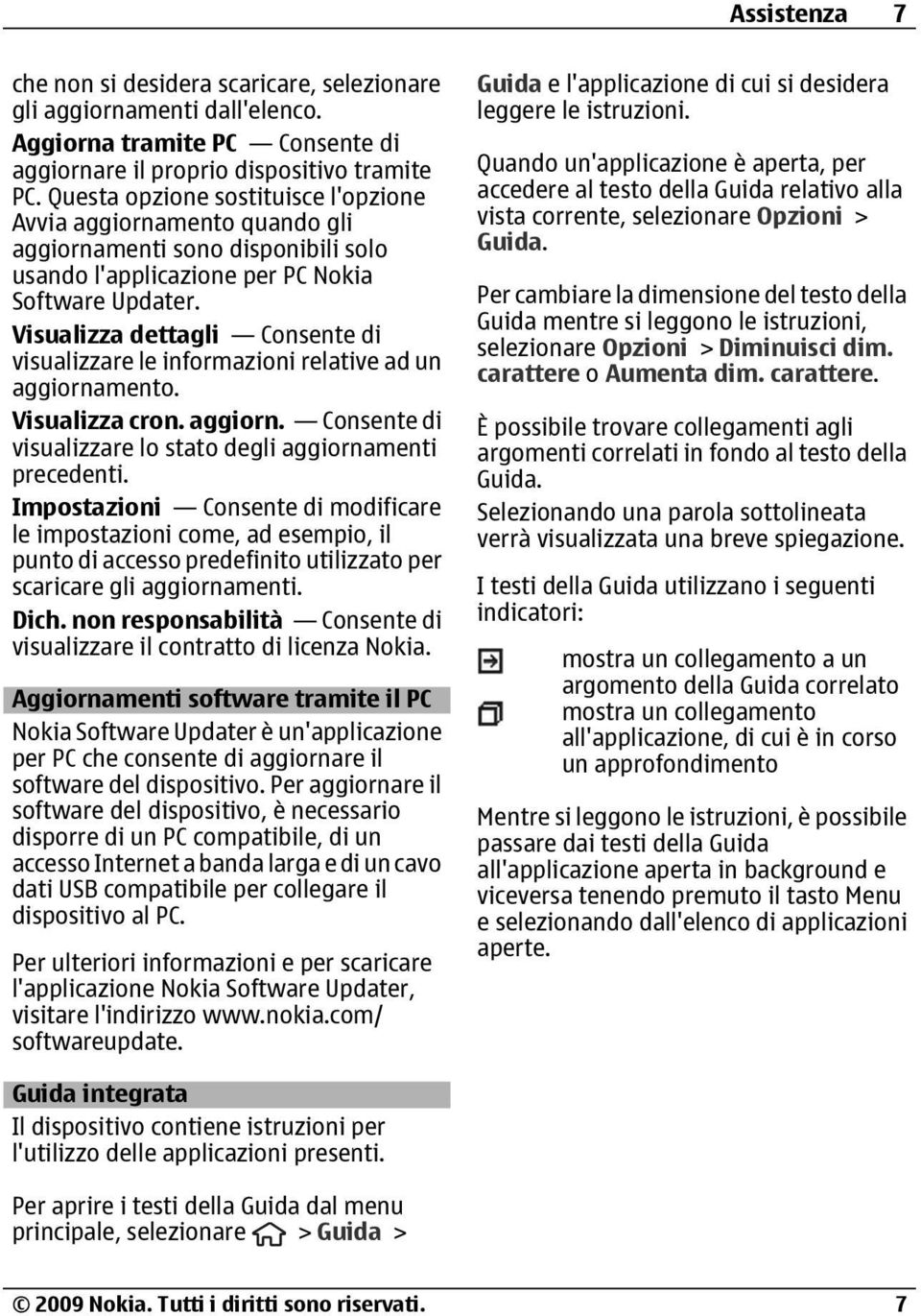 Visualizza dettagli Consente di visualizzare le informazioni relative ad un aggiornamento. Visualizza cron. aggiorn. Consente di visualizzare lo stato degli aggiornamenti precedenti.