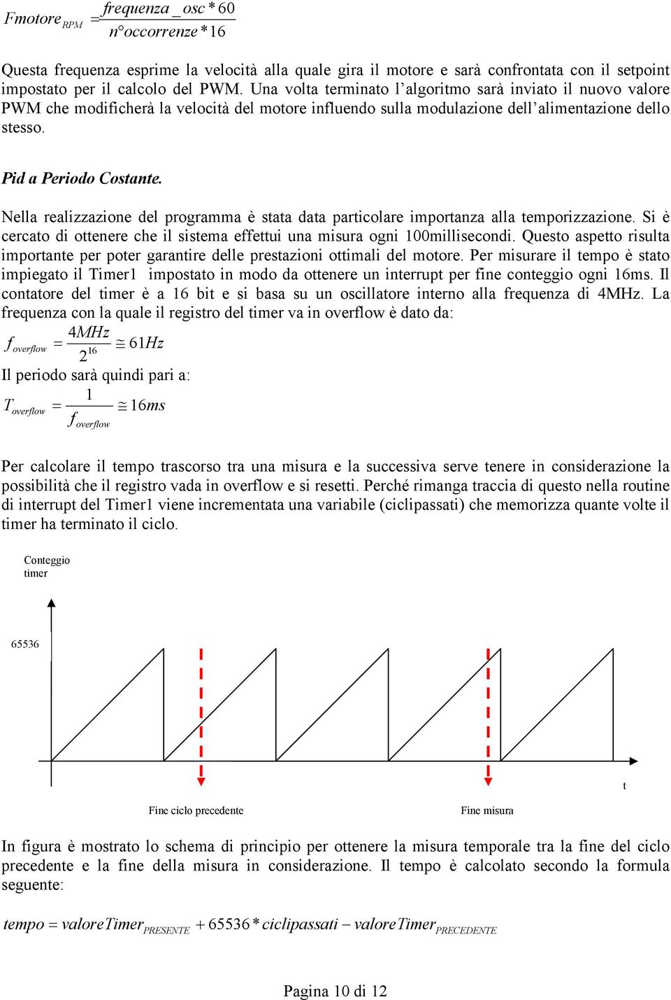 Nella realizzazione del programma è stata data particolare importanza alla temporizzazione. Si è cercato di ottenere che il sistema effettui una misura ogni millisecondi.