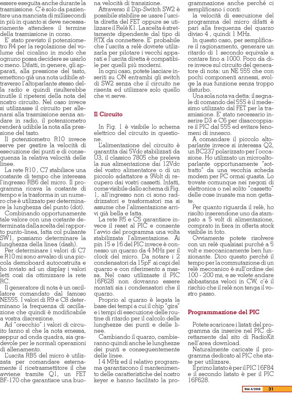 Difatti, in genere, gli apparati, alla pressione del tasto, emettono già una nota udibile attraverso l altoparlante stesso della radio e quindi risulterebbe inutile il ripetersi della nota del nostro