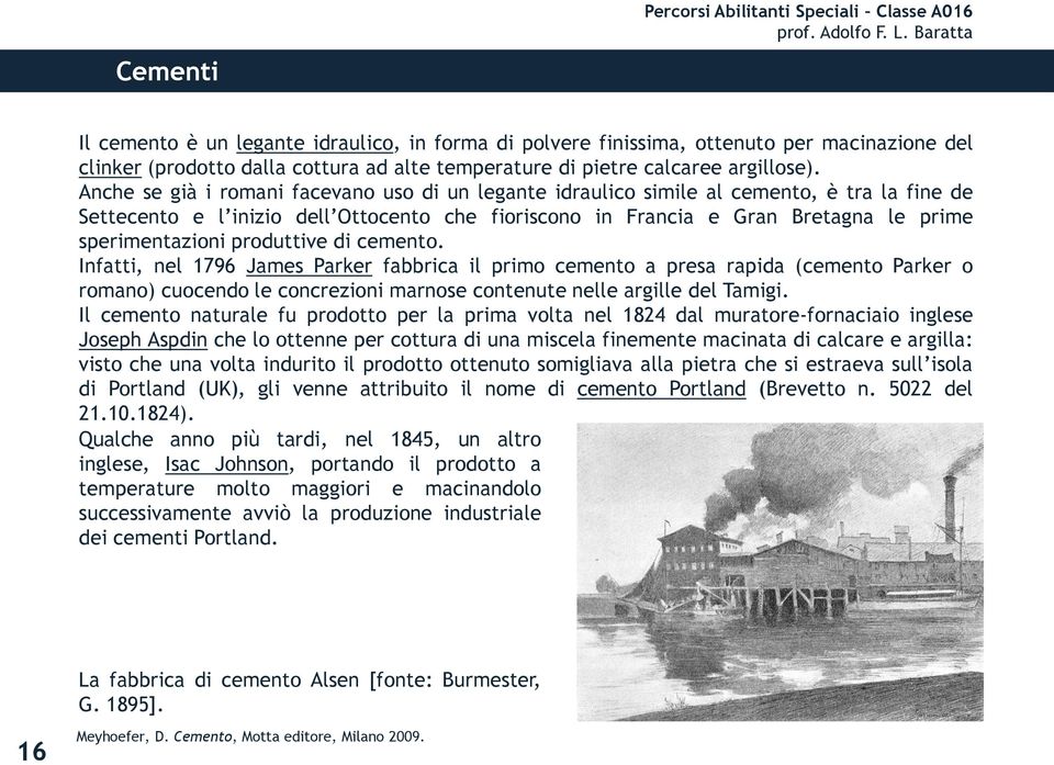 produttive di cemento. Infatti, nel 1796 James Parker fabbrica il primo cemento a presa rapida (cemento Parker o romano) cuocendo le concrezioni marnose contenute nelle argille del Tamigi.