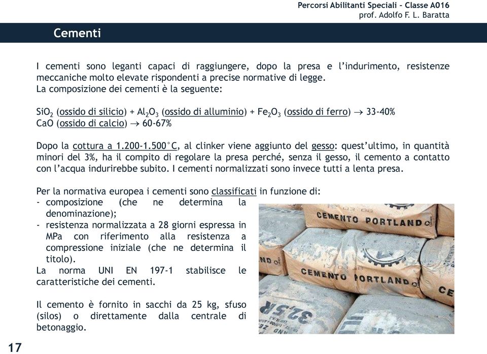 500 C, al clinker viene aggiunto del gesso: quest ultimo, in quantità minori del 3%, ha il compito di regolare la presa perché, senza il gesso, il cemento a contatto con l acqua indurirebbe subito.