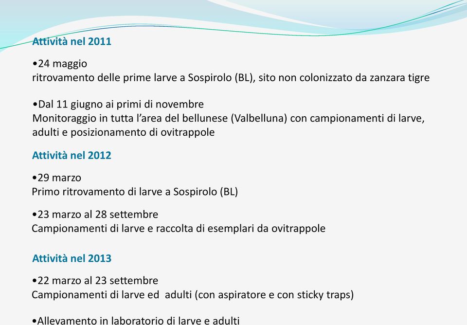 2012 29 marzo Primo ritrovamento di larve a Sospirolo (BL) 23 marzo al 28 settembre Campionamenti di larve e raccolta di esemplari da ovitrappole