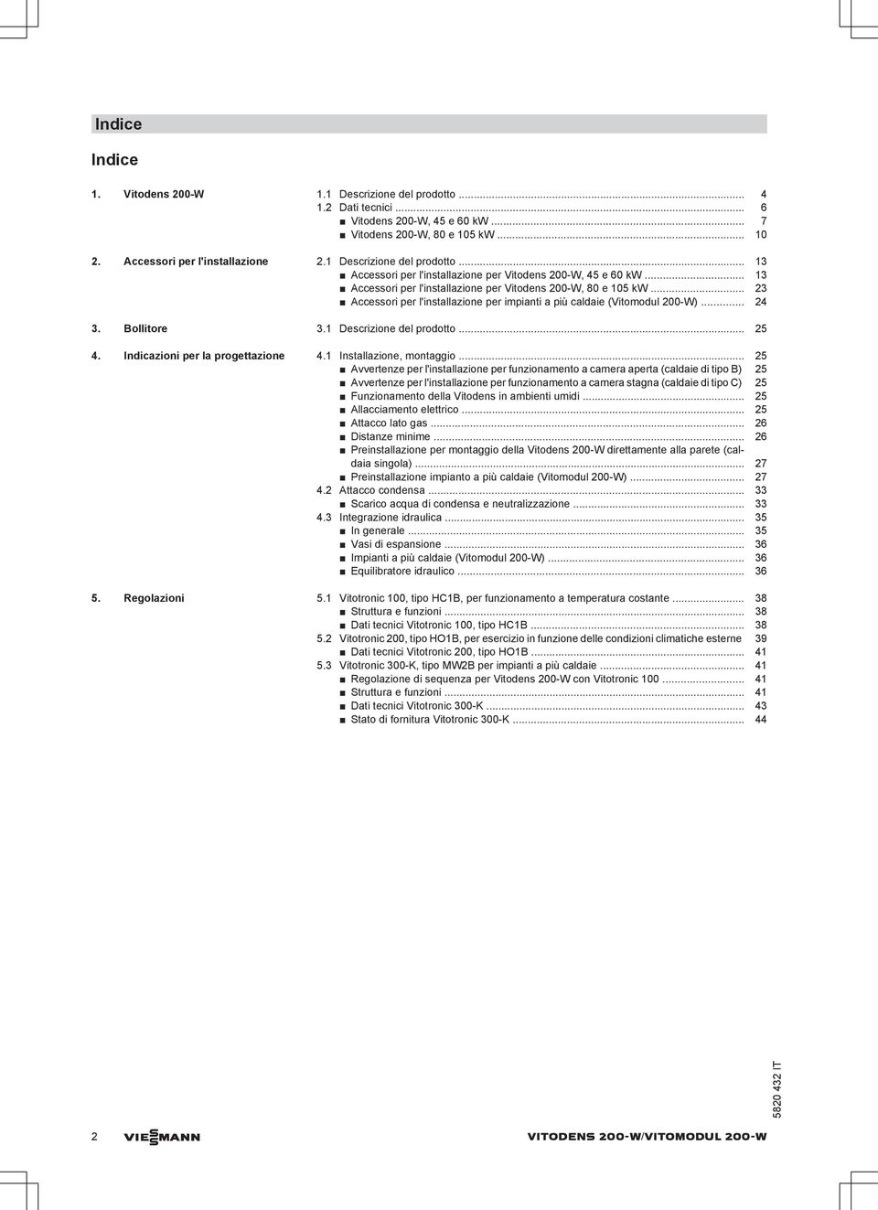 .. 23 ccessori per l'installazione per impianti a più caldaie (Vitomodul 200-W)... 24 3. ollitore 3.1 Descrizione del prodotto... 25 4. Indicazioni per la progettazione 4.1 Installazione, montaggio.