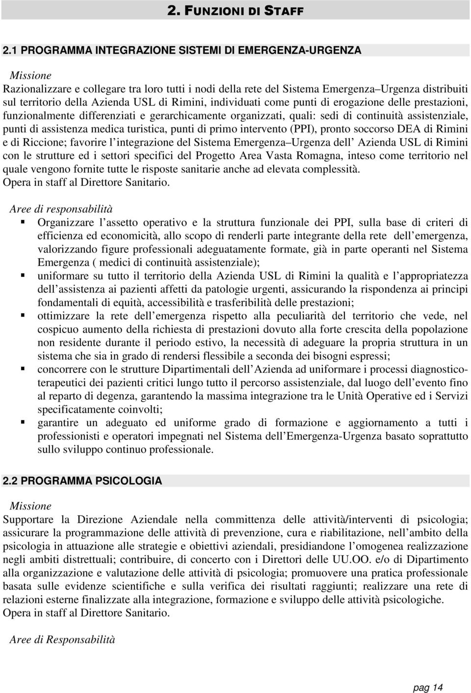 individuati come punti di erogazione delle prestazioni, funzionalmente differenziati e gerarchicamente organizzati, quali: sedi di continuità assistenziale, punti di assistenza medica turistica,