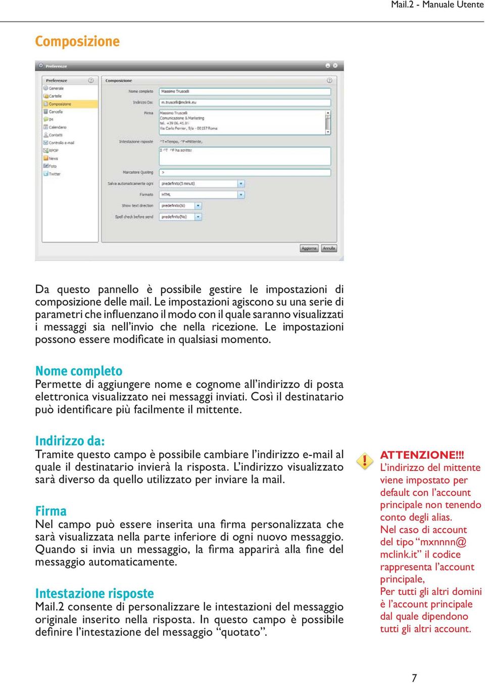 Le impostazioni possono essere modificate in qualsiasi momento. Nome completo Permette di aggiungere nome e cognome all indirizzo di posta elettronica visualizzato nei messaggi inviati.