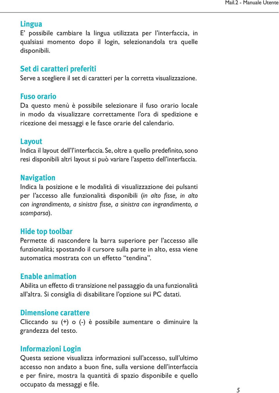 Fuso orario Da questo menù è possibile selezionare il fuso orario locale in modo da visualizzare correttamente l ora di spedizione e ricezione dei messaggi e le fasce orarie del calendario.