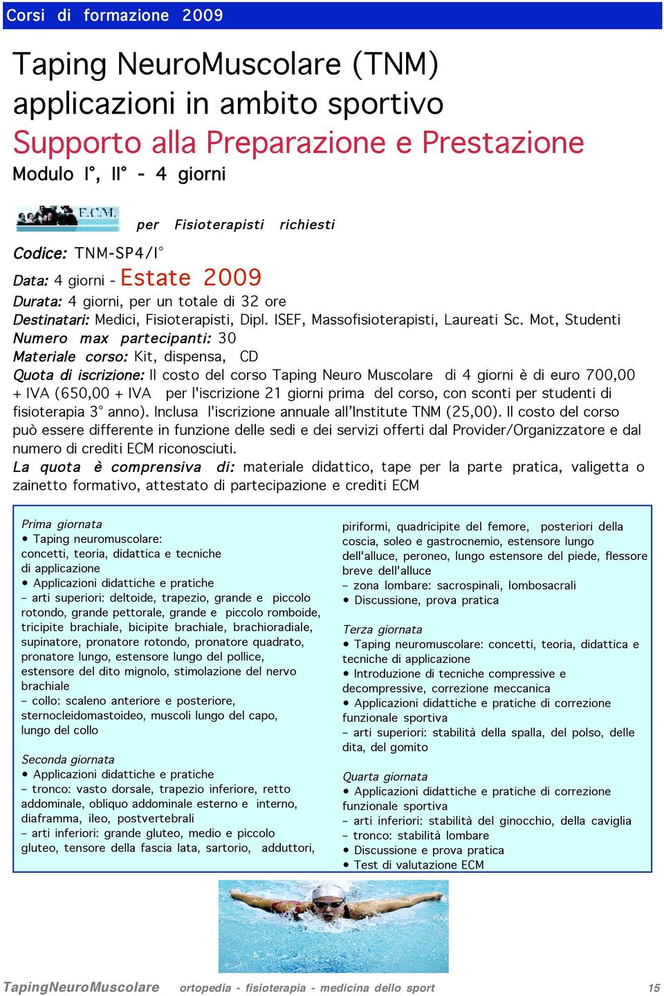 Mot, Studenti Numero max partecipanti: 30 Materiale corso: Kit, dispensa, CD Quota di iscrizione: Il costo del corso Taping Neuro Muscolare di 4 giorni è di euro 700,00 + IVA (650,00 + IVA per